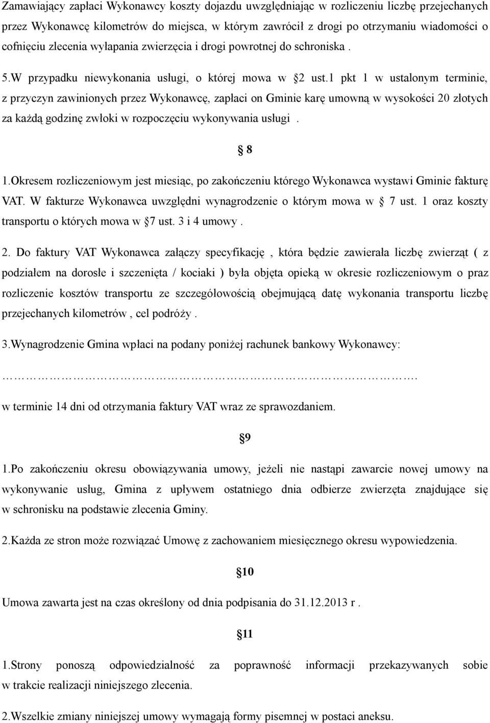 1 pkt 1 w ustalonym terminie, z przyczyn zawinionych przez Wykonawcę, zapłaci on Gminie karę umowną w wysokości 20 złotych za każdą godzinę zwłoki w rozpoczęciu wykonywania usługi. 8 1.