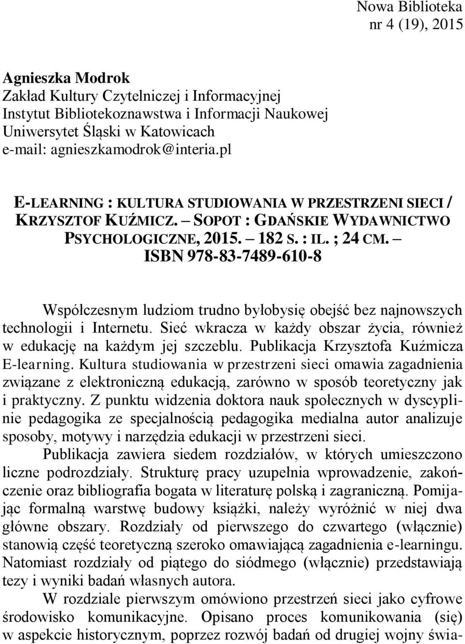 ISBN 978-83-7489-610-8 Współczesnym ludziom trudno byłobysię obejść bez najnowszych technologii i Internetu. Sieć wkracza w każdy obszar życia, również w edukację na każdym jej szczeblu.