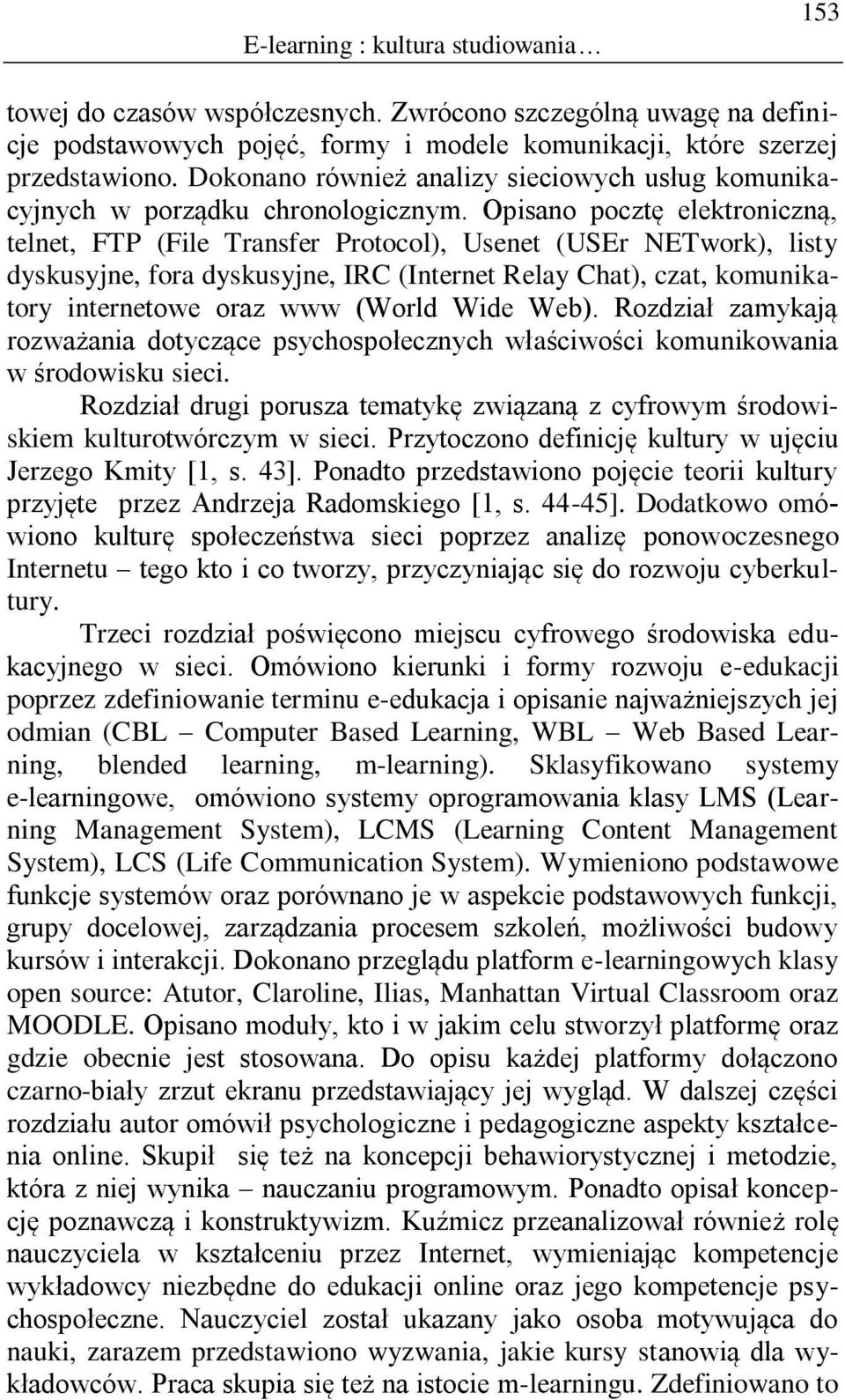 Opisano pocztę elektroniczną, telnet, FTP (File Transfer Protocol), Usenet (USEr NETwork), listy dyskusyjne, fora dyskusyjne, IRC (Internet Relay Chat), czat, komunikatory internetowe oraz www (World