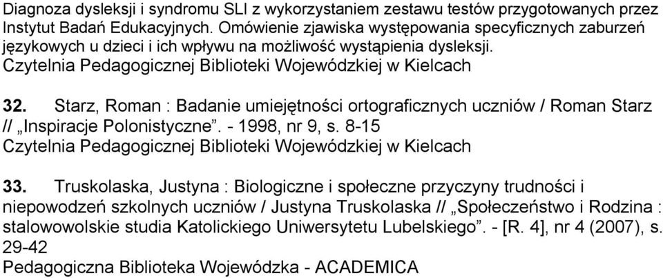 Starz, Roman : Badanie umiejętności ortograficznych uczniów / Roman Starz // Inspiracje Polonistyczne. - 1998, nr 9, s. 8-15 33.