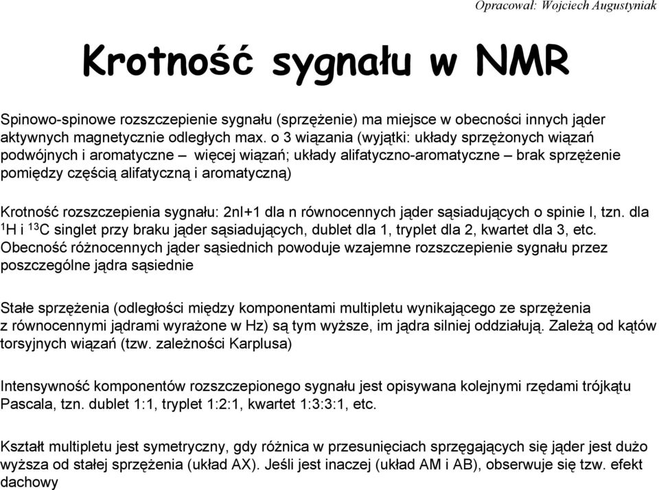 rozszczepienia sygnału: ni+ dla n równocennych jąder sąsiadujących o spinie I, tzn. dla H i C singlet przy braku jąder sąsiadujących, dublet dla, tryplet dla, kwartet dla, etc.