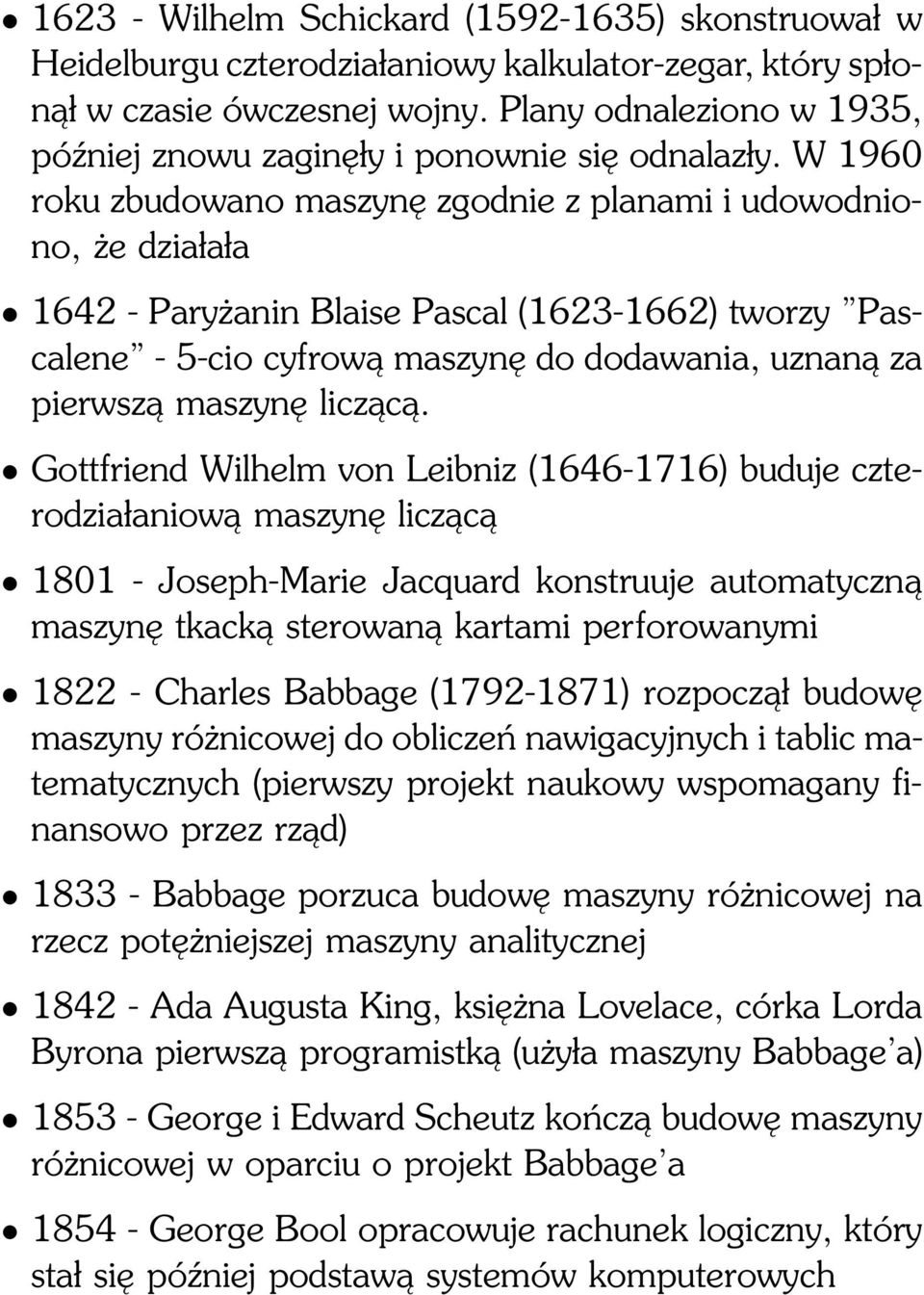 W 1960 roku zbudowano maszynę zgodnie z planami i udowodniono, że działała 1642 - Paryżanin Blaise Pascal (1623-1662) tworzy Pascalene - 5-cio cyfrową maszynę do dodawania, uznaną za pierwszą maszynę