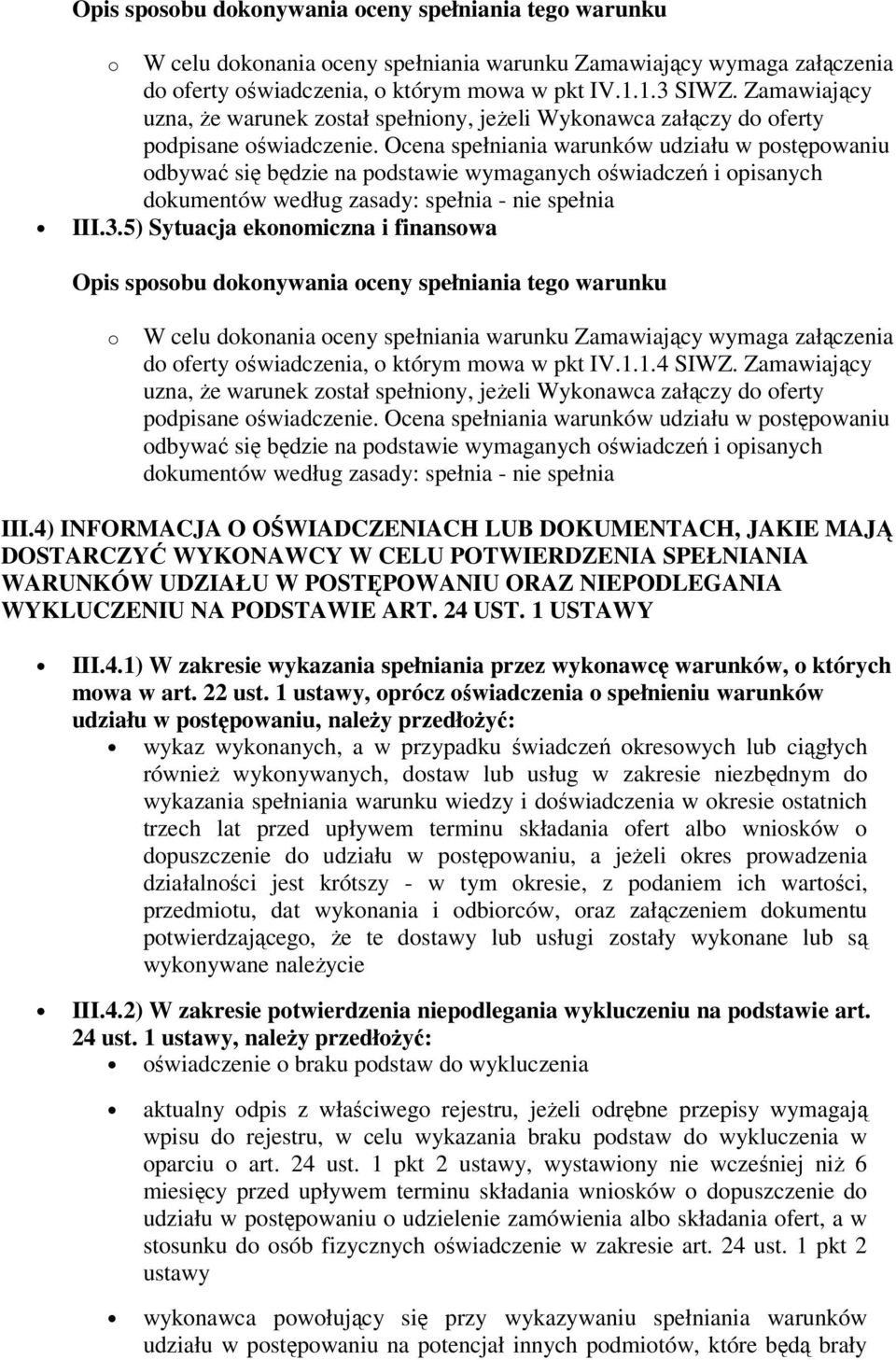 5) Sytuacja ekonomiczna i finansowa o W celu dokonania oceny spełniania warunku Zamawiający wymaga załączenia do oferty oświadczenia, o którym mowa w pkt IV.1.1.4 SIWZ.