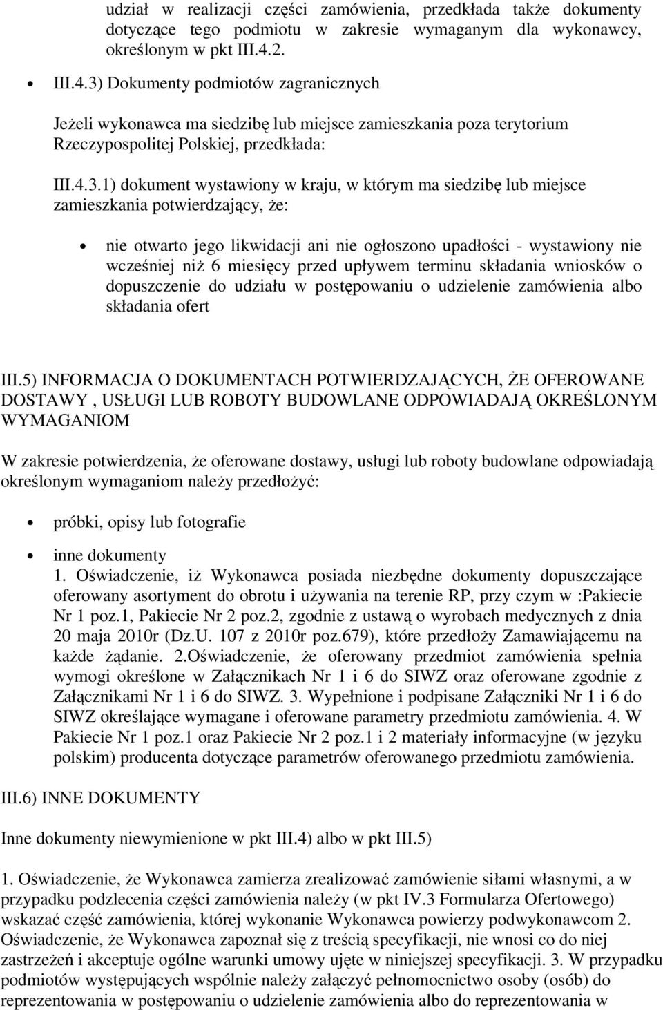 Dokumenty podmiotów zagranicznych Jeżeli wykonawca ma siedzibę lub miejsce zamieszkania poza terytorium Rzeczypospolitej Polskiej, przedkłada: III.4.3.