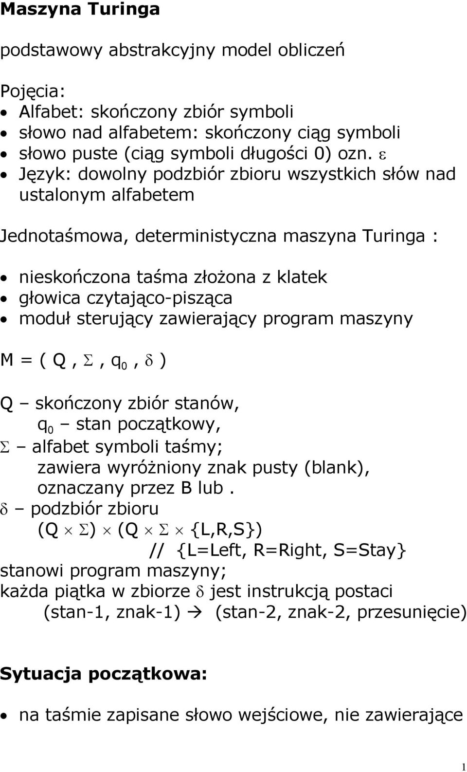 zawierający program maszyny M = ( Q, S, q 0, d ) Q skończony zbiór stanów, q 0 stan początkowy, S alfabet symboli taśmy; zawiera wyróżniony znak pusty (blank), oznaczany przez B lub.