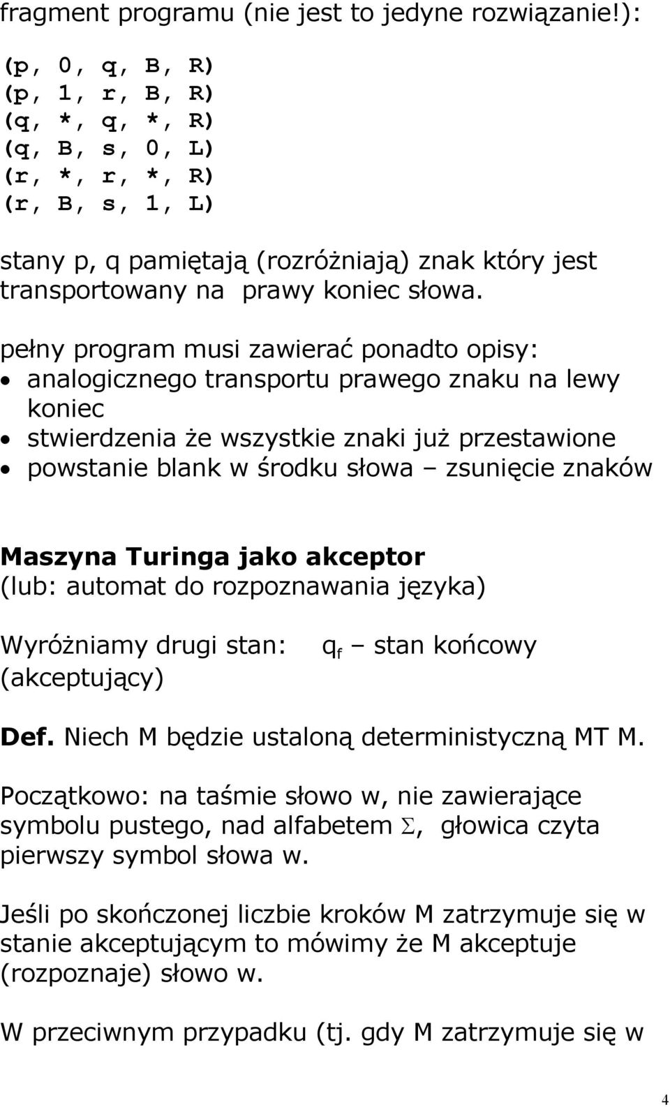 pełny program musi zawierać ponadto opisy: analogicznego transportu prawego znaku na lewy koniec stwierdzenia że wszystkie znaki już przestawione powstanie blank w środku słowa zsunięcie znaków