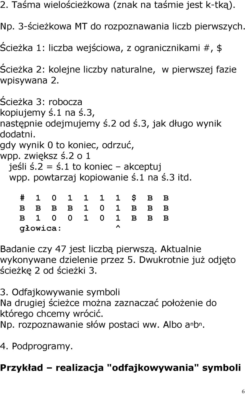 3, jak długo wynik dodatni. gdy wynik 0 to koniec, odrzuć, wpp. zwiększ ś.2 o 1 jeśli ś.2 = ś.1 to koniec akceptuj wpp. powtarzaj kopiowanie ś.1 na ś.3 itd.