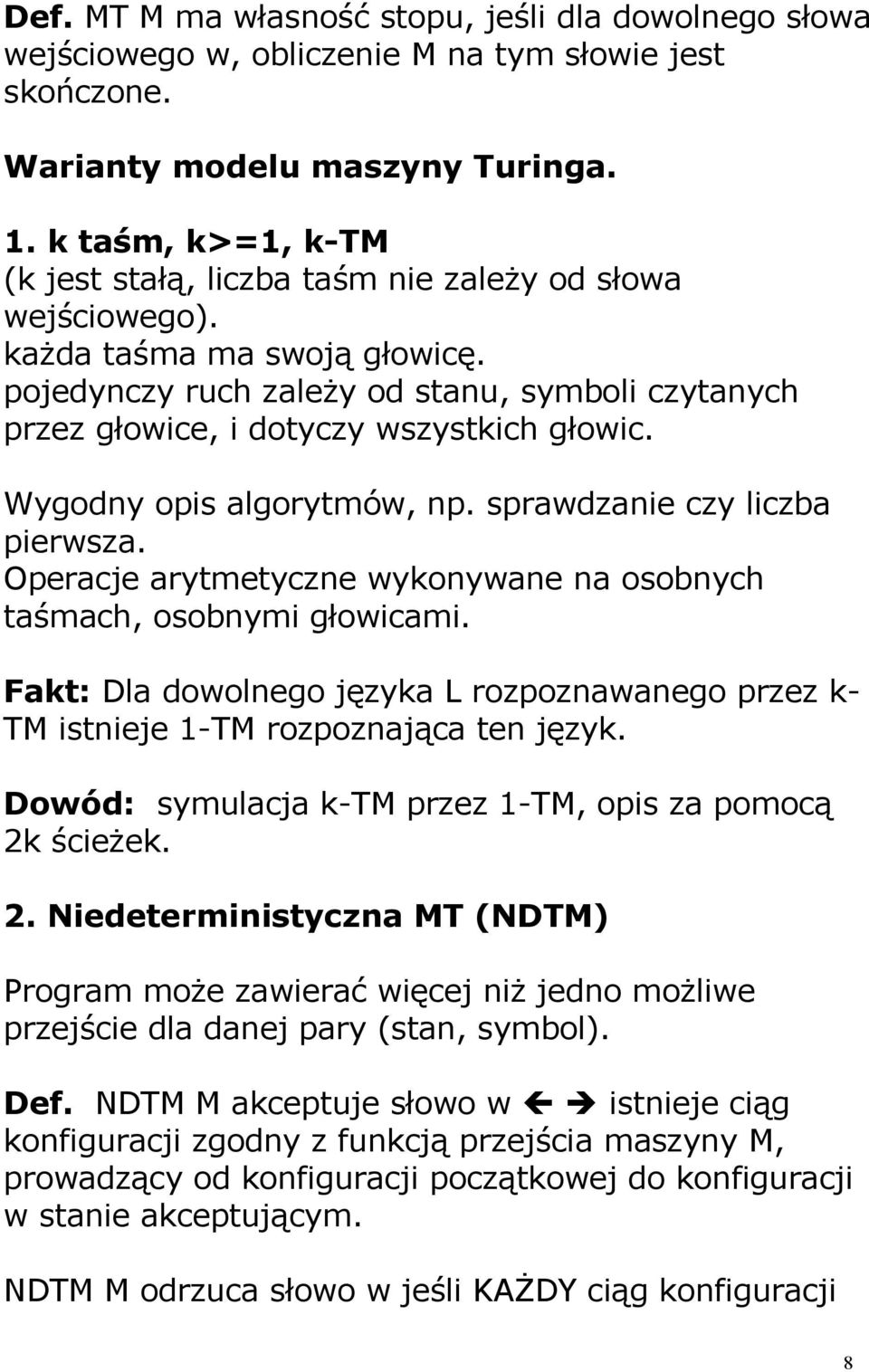 pojedynczy ruch zależy od stanu, symboli czytanych przez głowice, i dotyczy wszystkich głowic. Wygodny opis algorytmów, np. sprawdzanie czy liczba pierwsza.