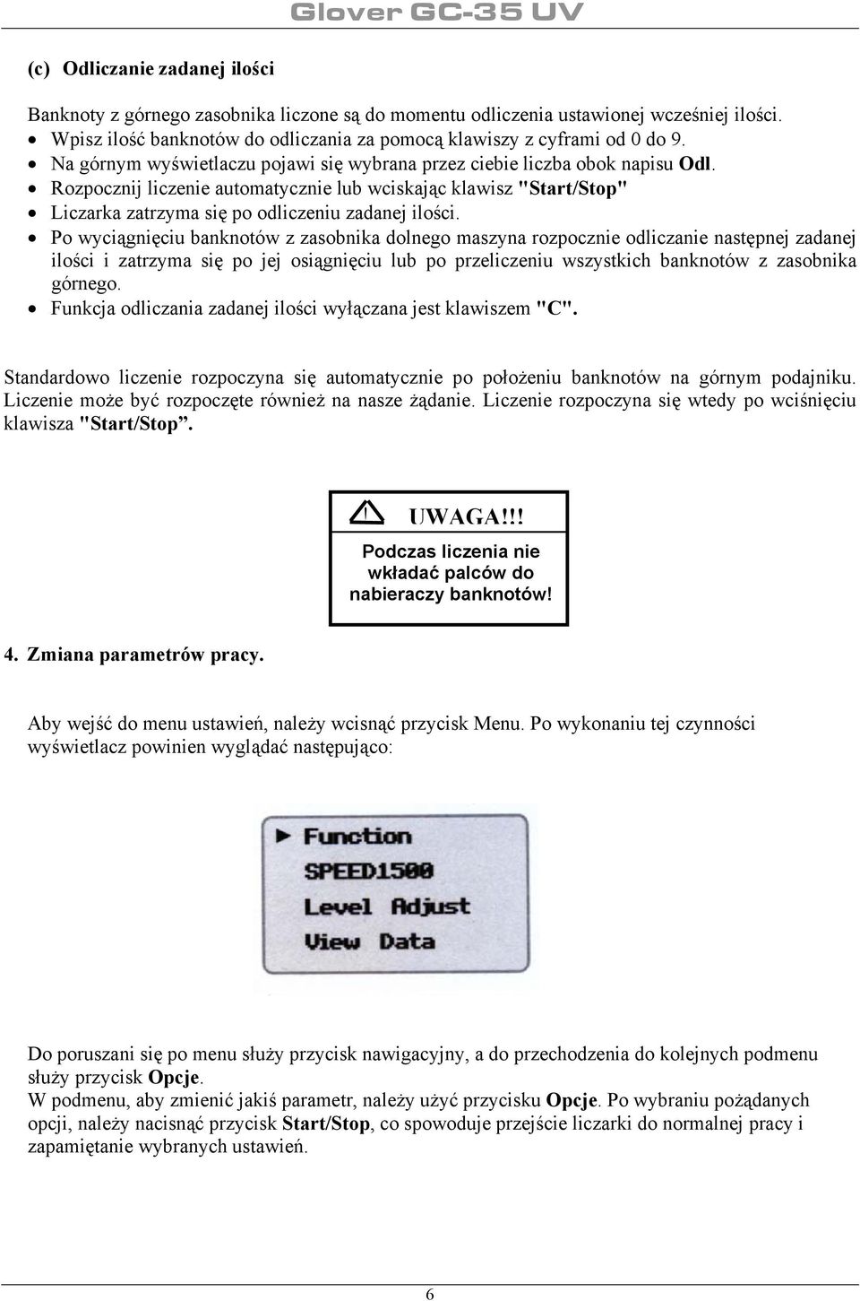 Po wyciągnięciu banknotów z zasobnika dolnego maszyna rozpocznie odliczanie następnej zadanej ilości i zatrzyma się po jej osiągnięciu lub po przeliczeniu wszystkich banknotów z zasobnika górnego.