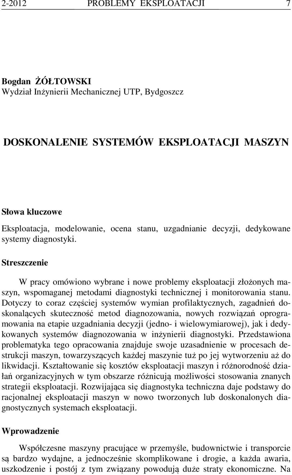 Streszczenie W pracy omówiono wybrane i nowe problemy eksploatacji złożonych maszyn, wspomaganej metodami diagnostyki technicznej i monitorowania stanu.