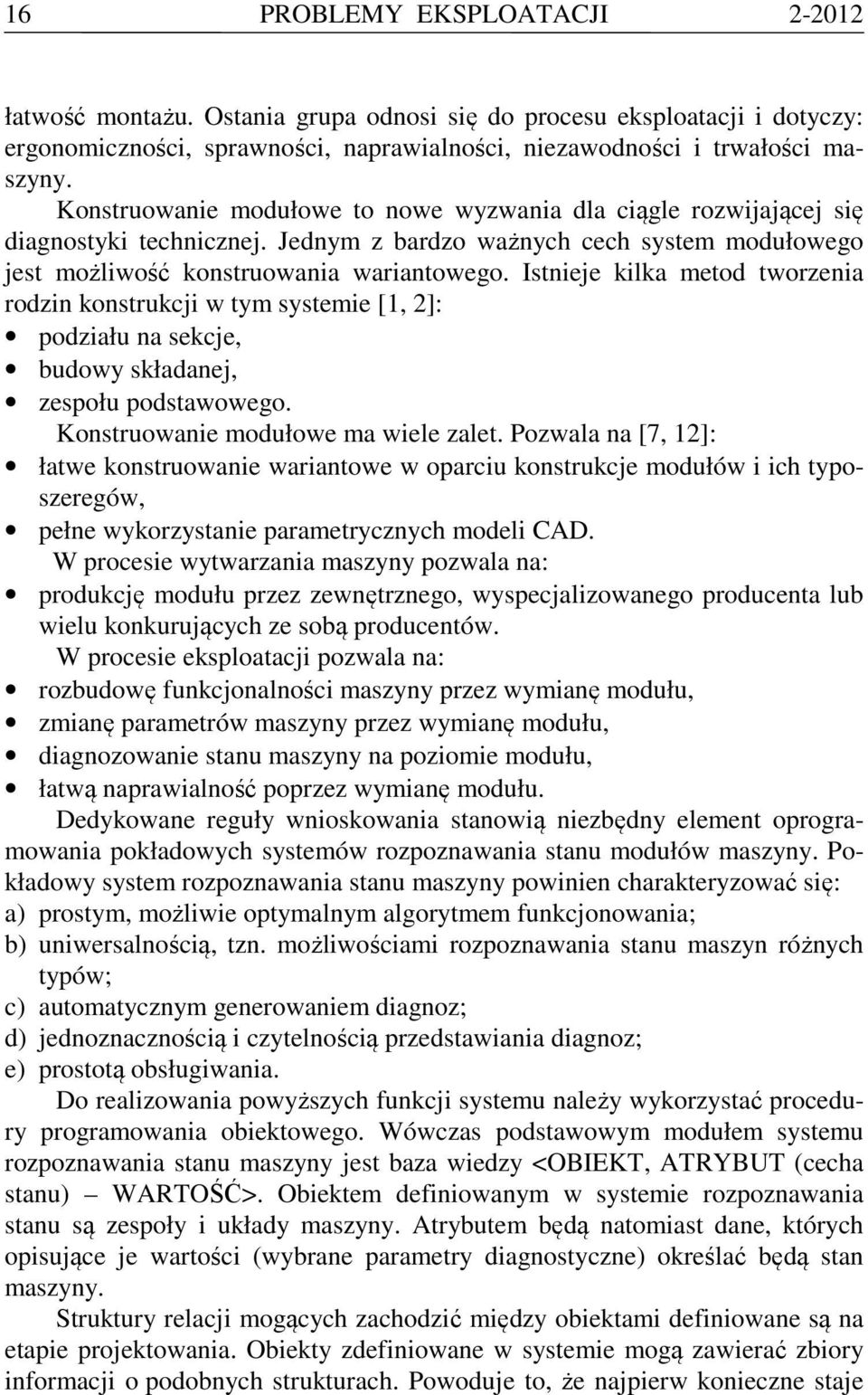 Istnieje kilka metod tworzenia rodzin konstrukcji w tym systemie [1, 2]: podziału na sekcje, budowy składanej, zespołu podstawowego. Konstruowanie modułowe ma wiele zalet.