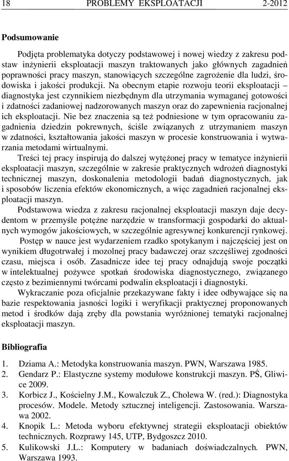 Na obecnym etapie rozwoju teorii eksploatacji diagnostyka jest czynnikiem niezbędnym dla utrzymania wymaganej gotowości i zdatności zadaniowej nadzorowanych maszyn oraz do zapewnienia racjonalnej ich