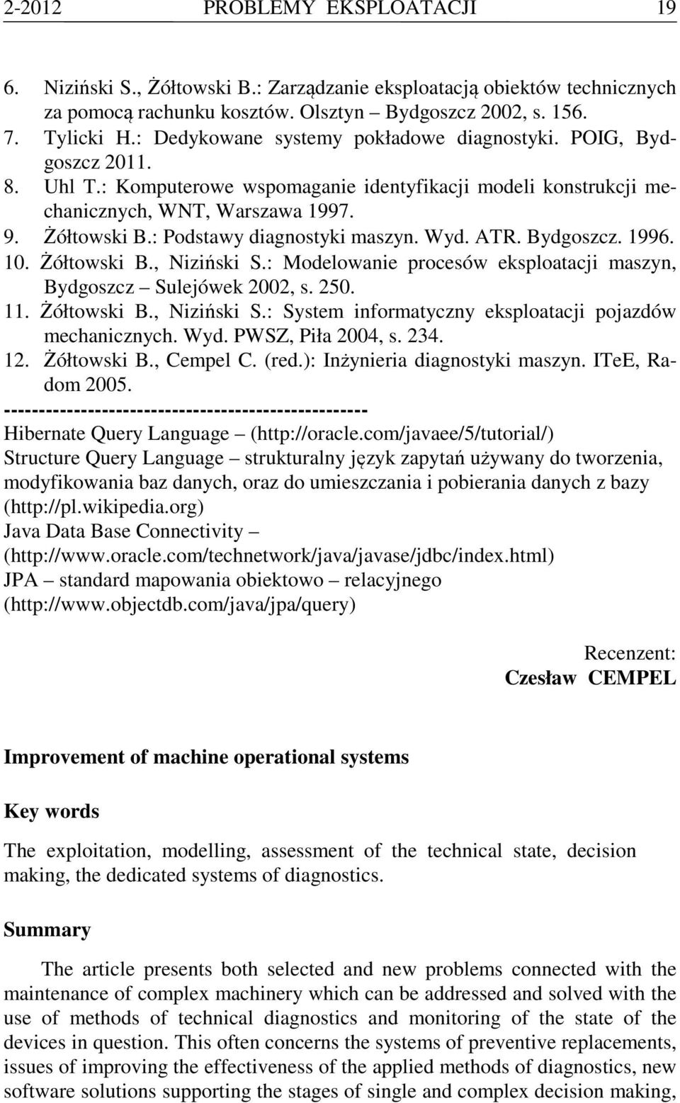 : Podstawy diagnostyki maszyn. Wyd. ATR. Bydgoszcz. 1996. 10. Żółtowski B., Niziński S.: Modelowanie procesów eksploatacji maszyn, Bydgoszcz Sulejówek 2002, s. 250. 11. Żółtowski B., Niziński S.: System informatyczny eksploatacji pojazdów mechanicznych.