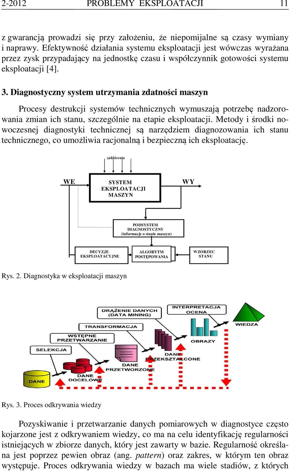 Diagnostyczny system utrzymania zdatności maszyn Procesy destrukcji systemów technicznych wymuszają potrzebę nadzorowania zmian ich stanu, szczególnie na etapie eksploatacji.