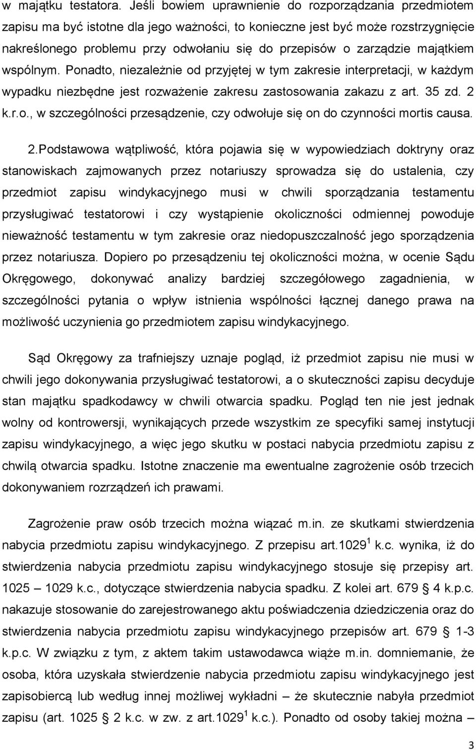 zarządzie majątkiem wspólnym. Ponadto, niezależnie od przyjętej w tym zakresie interpretacji, w każdym wypadku niezbędne jest rozważenie zakresu zastosowania zakazu z art. 35 zd. 2 k.r.o., w szczególności przesądzenie, czy odwołuje się on do czynności mortis causa.