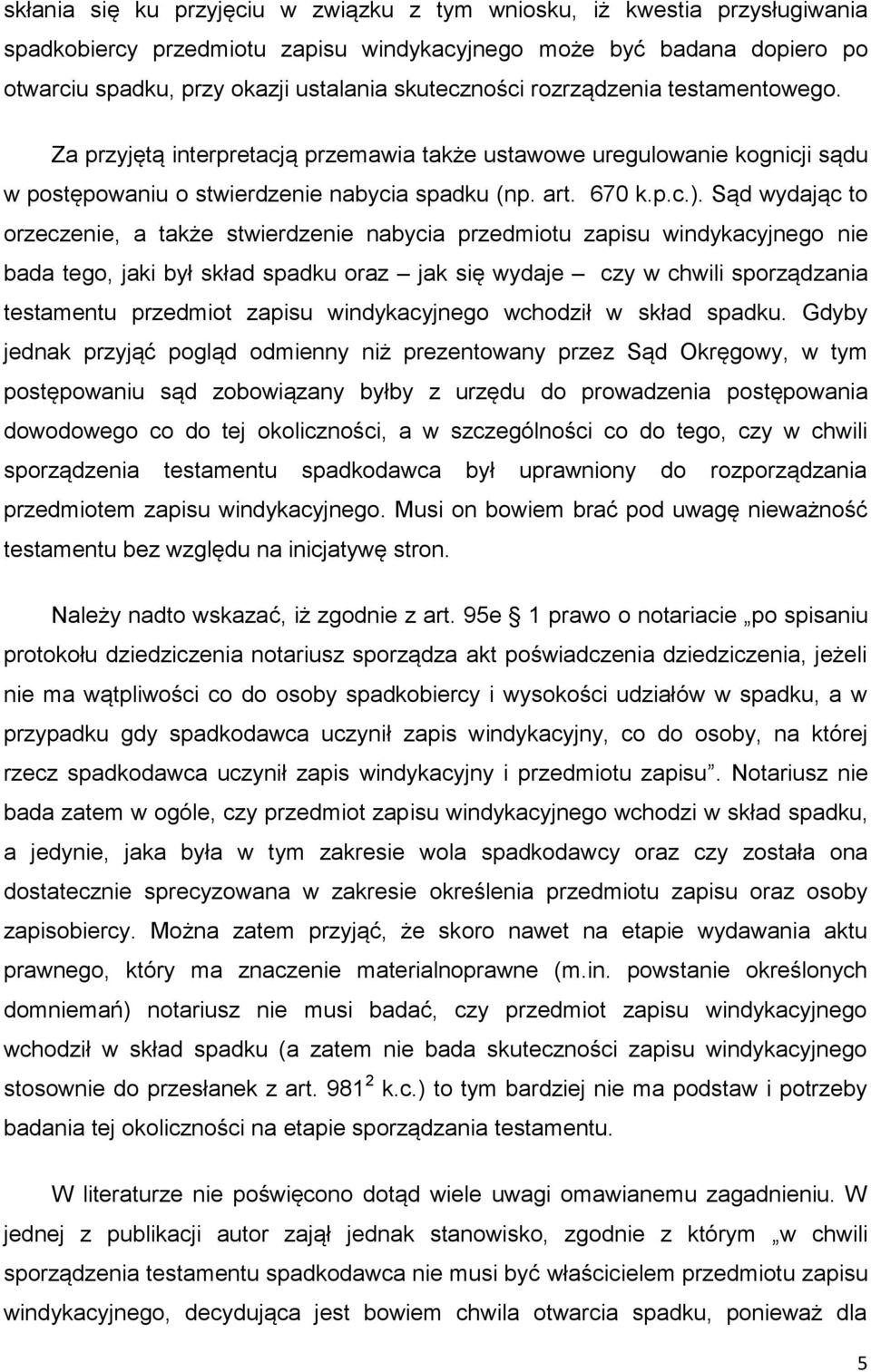 Sąd wydając to orzeczenie, a także stwierdzenie nabycia przedmiotu zapisu windykacyjnego nie bada tego, jaki był skład spadku oraz jak się wydaje czy w chwili sporządzania testamentu przedmiot zapisu