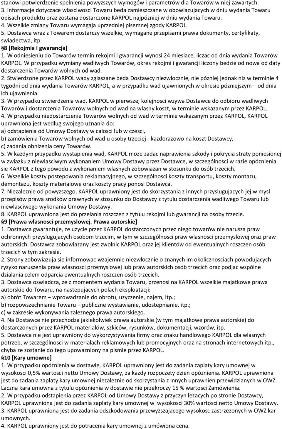 Wszelkie zmiany Towaru wymagaja uprzedniej pisemnej zgody KARPOL. 5. Dostawca wraz z Towarem dostarczy wszelkie, wymagane przepisami prawa dokumenty, certyfikaty, swiadectwa, itp.