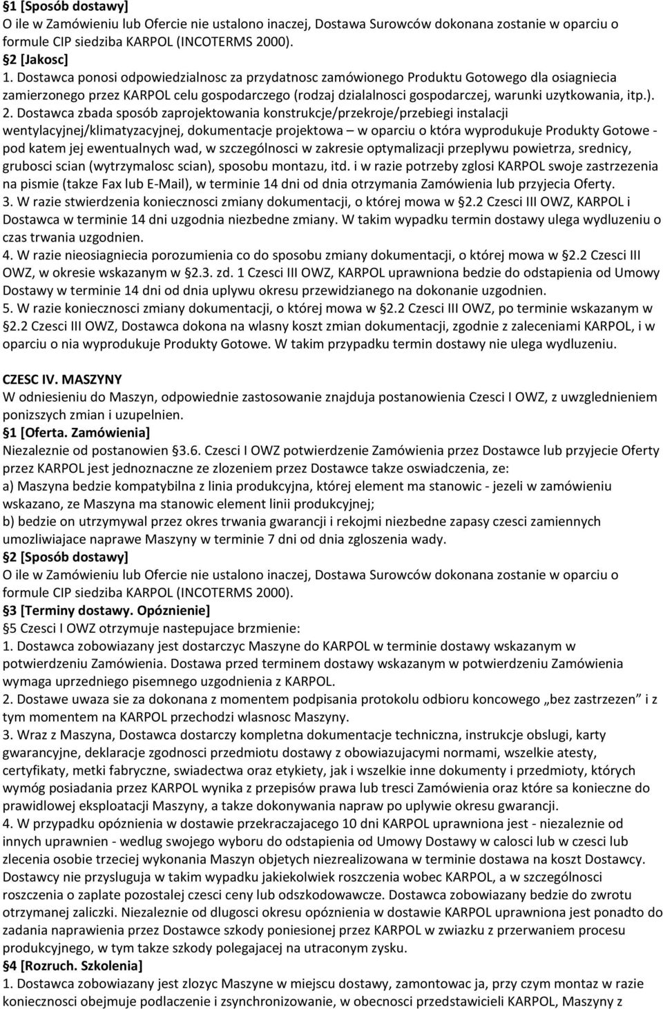 ). 2. Dostawca zbada sposób zaprojektowania konstrukcje/przekroje/przebiegi instalacji wentylacyjnej/klimatyzacyjnej, dokumentacje projektowa w oparciu o która wyprodukuje Produkty Gotowe - pod katem