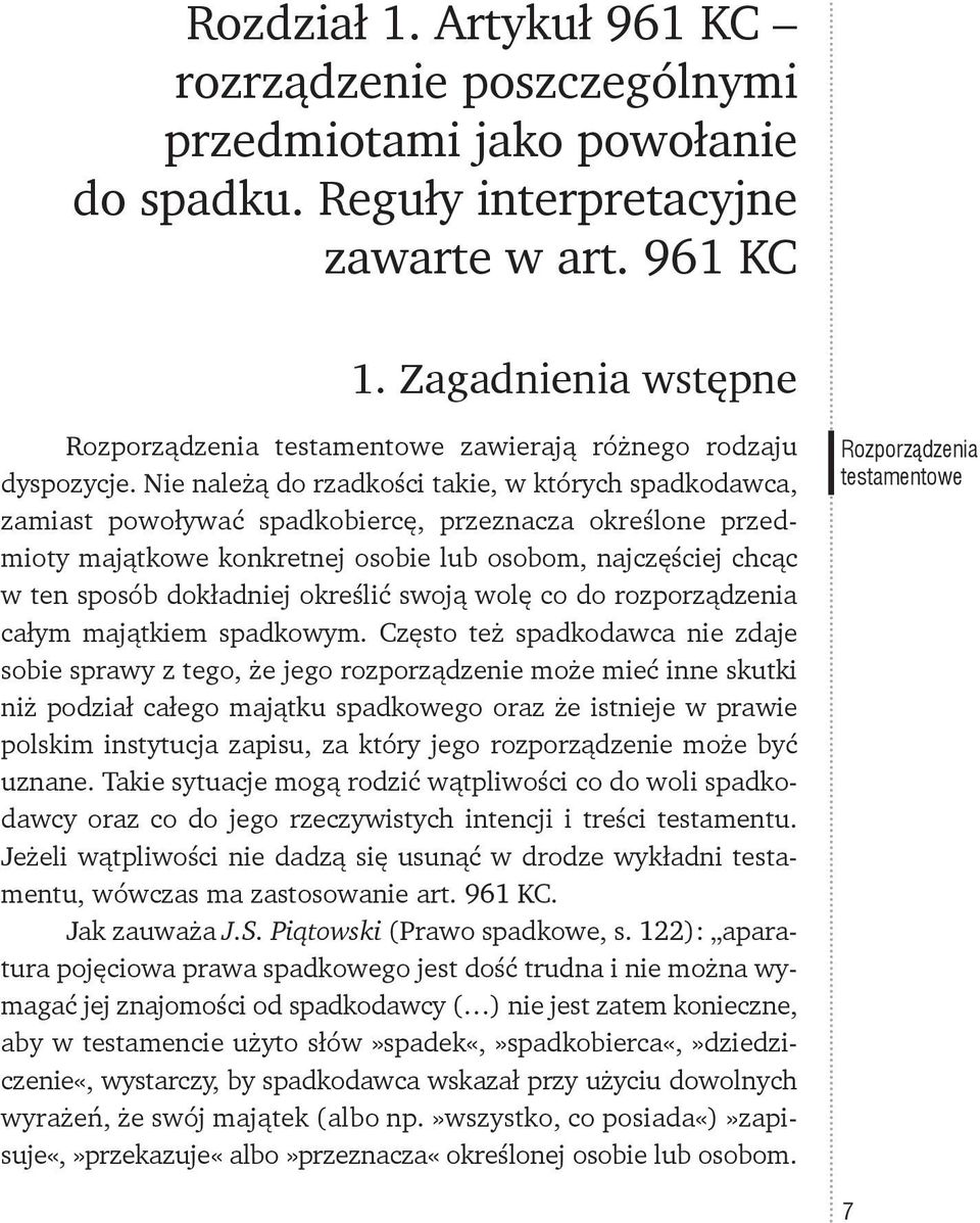 Nie należą do rzadkości takie, w których spadkodawca, zamiast powoływać spadkobiercę, przeznacza określone przedmioty majątkowe konkretnej osobie lub osobom, najczęściej chcąc w ten sposób dokładniej