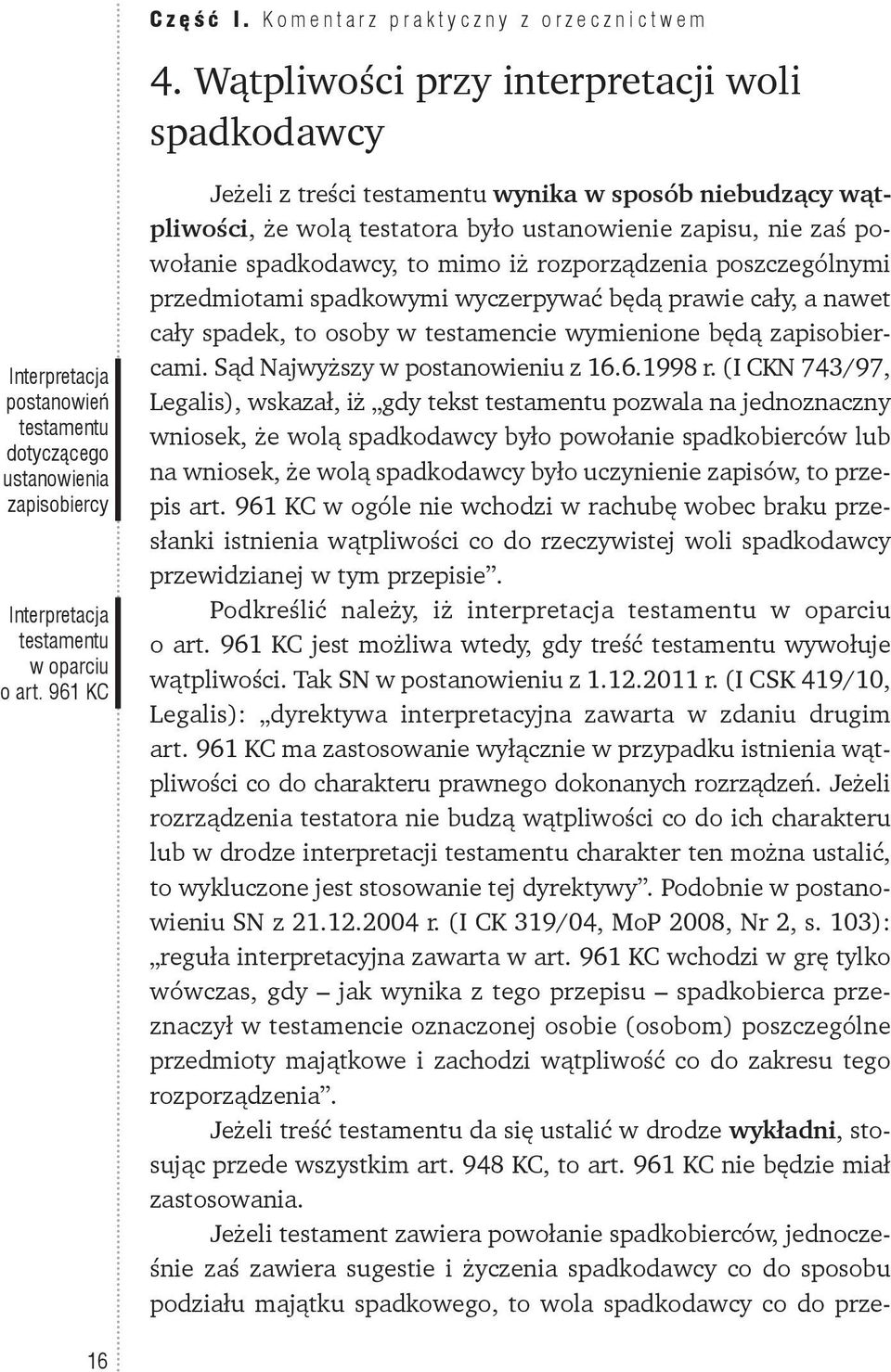 961 KC Jeżeli z treści testamentu wynika w sposób niebudzący wątpliwości, że wolą testatora było ustanowienie zapisu, nie zaś powołanie spadkodawcy, to mimo iż rozporządzenia poszczególnymi