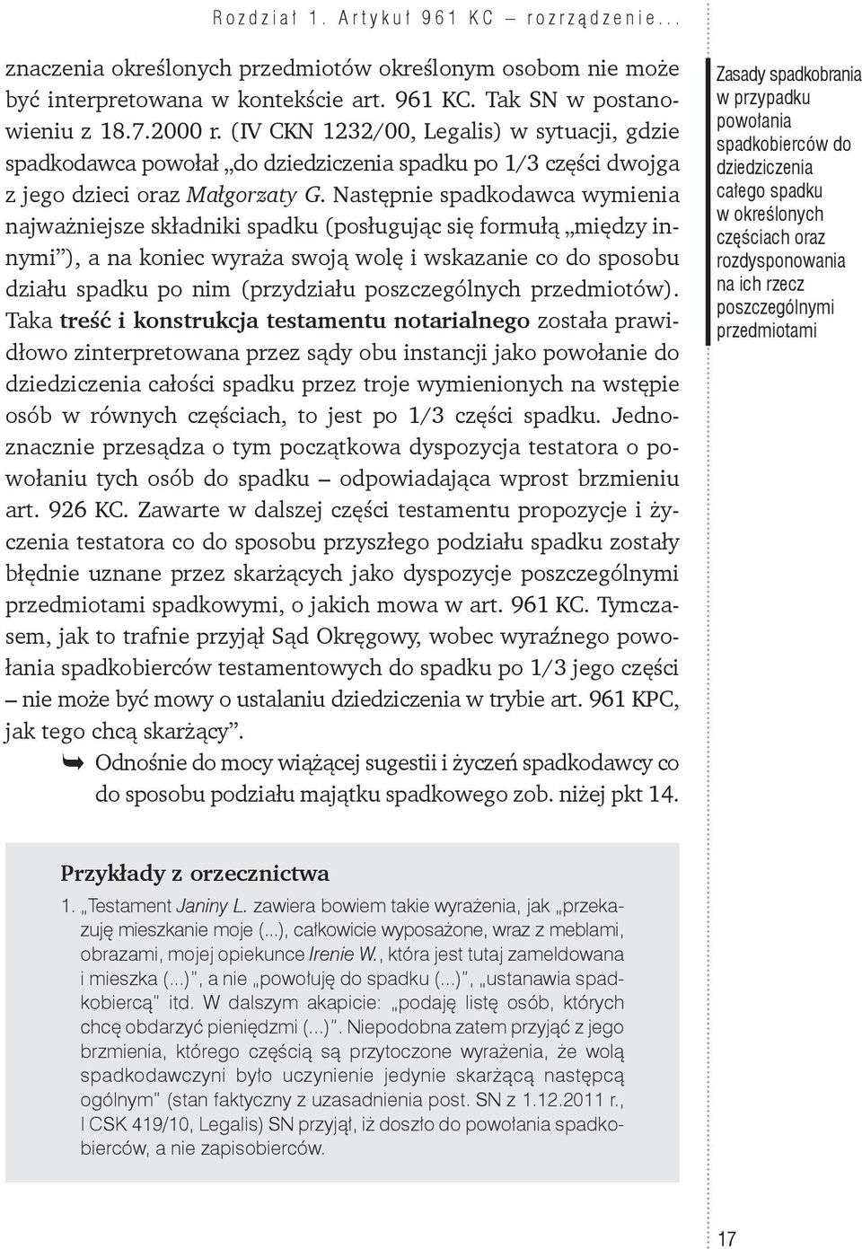 Następnie spadkodawca wymienia najważniejsze składniki spadku (posługując się formułą między innymi ), a na koniec wyraża swoją wolę i wskazanie co do sposobu działu spadku po nim (przydziału