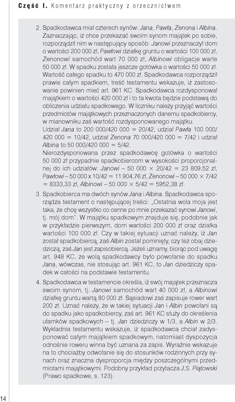 Zenonowi samochód wart 70 000 zł, Albinowi obligacje warte 50 000 zł. W spadku została jeszcze gotówka o wartości 50 000 zł. Wartość całego spadku to 470 000 zł.