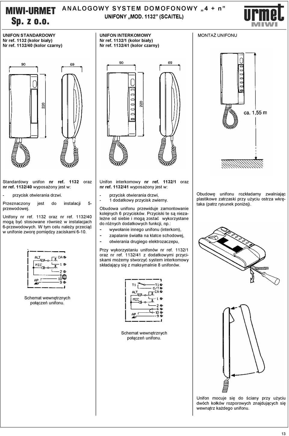 Unifony nr ref. 1132 oraz nr ref. 1132/40 mogą być stosowane również w instalacjach 6-przewodowych. W tym celu należy przeciąć w unifonie zworę pomiędzy zaciskami 6-10. Unifon interkomowy nr ref.