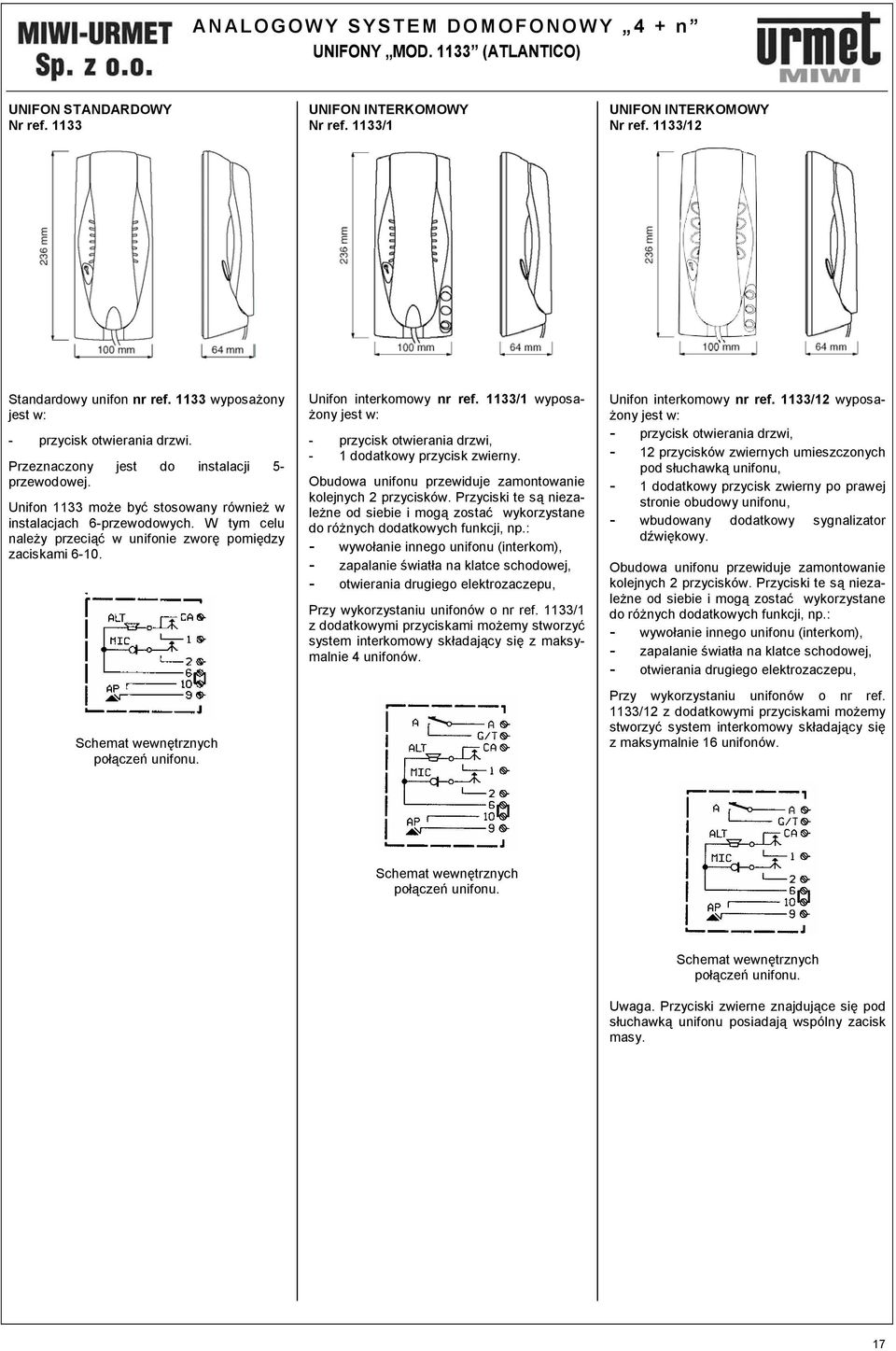 W tym celu należy przeciąć w unifonie zworę pomiędzy zaciskami 6-10. Schemat wewnętrznych połączeń unifonu. Unifon interkomowy nr ref.