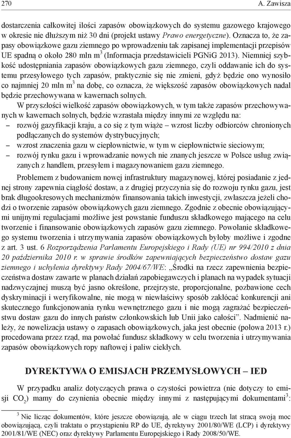 Niemniej szybkość udostępniania zapasów obowiązkowych gazu ziemnego, czyli oddawanie ich do systemu przesyłowego tych zapasów, praktycznie się nie zmieni, gdyż będzie ono wynosiło co najmniej 20 mln