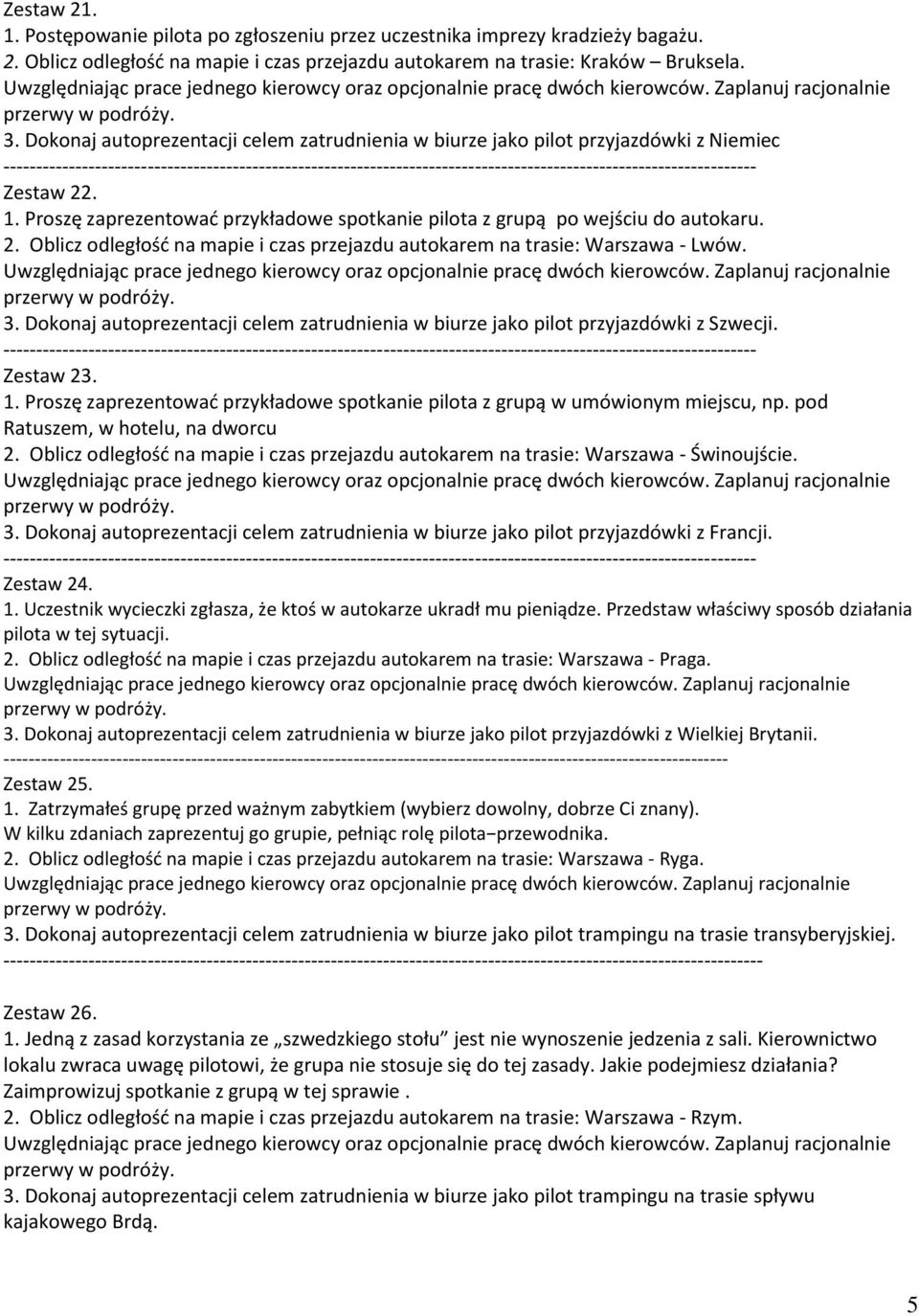 3. Dokonaj autoprezentacji celem zatrudnienia w biurze jako pilot przyjazdówki z Szwecji. Zestaw 23. 1. Proszę zaprezentowad przykładowe spotkanie pilota z grupą w umówionym miejscu, np.