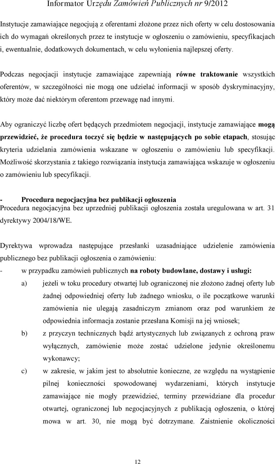 Podczas negocjacji instytucje zamawiające zapewniają równe traktowanie wszystkich oferentów, w szczególności nie mogą one udzielać informacji w sposób dyskryminacyjny, który może dać niektórym