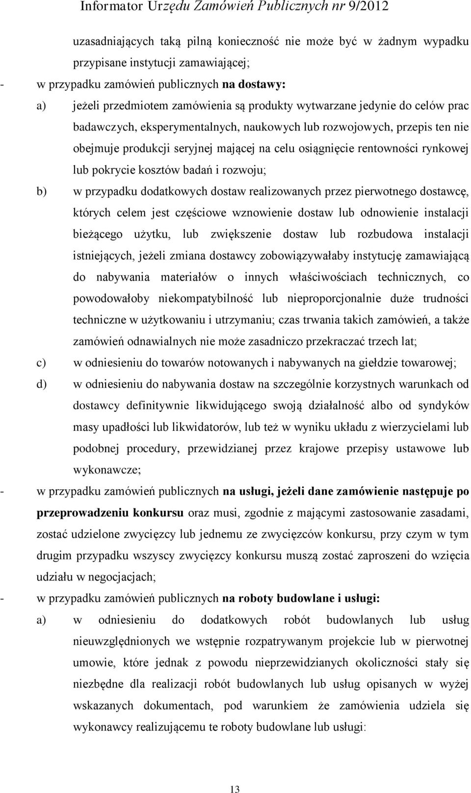 kosztów badań i rozwoju; b) w przypadku dodatkowych dostaw realizowanych przez pierwotnego dostawcę, których celem jest częściowe wznowienie dostaw lub odnowienie instalacji bieżącego użytku, lub