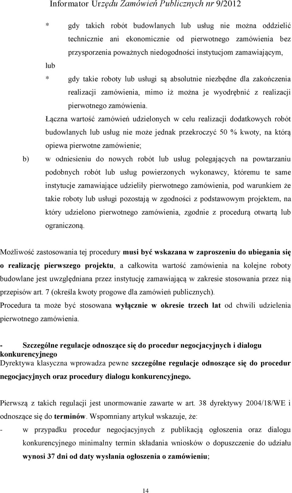 Łączna wartość zamówień udzielonych w celu realizacji dodatkowych robót budowlanych lub usług nie może jednak przekroczyć 50 % kwoty, na którą opiewa pierwotne zamówienie; b) w odniesieniu do nowych