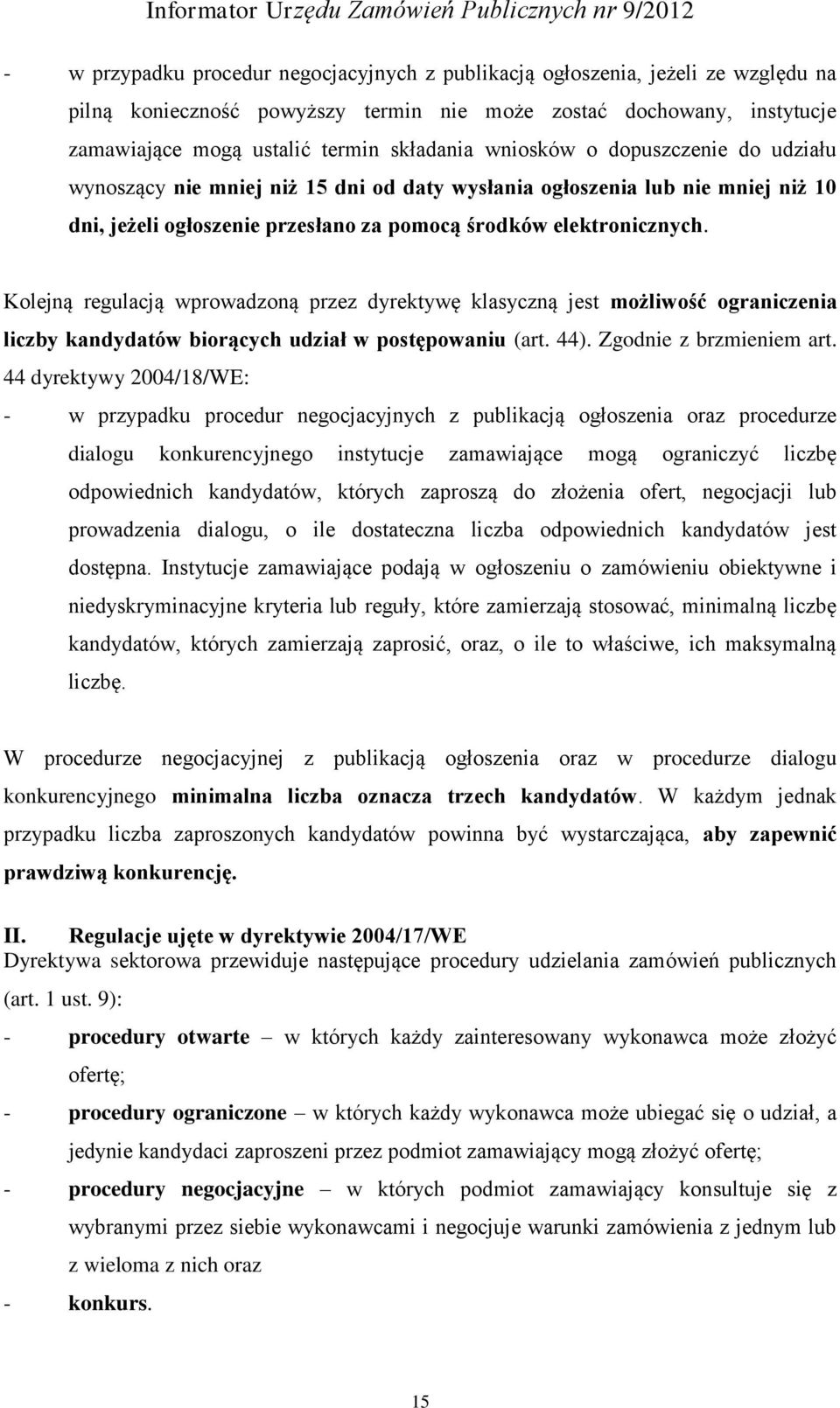 Kolejną regulacją wprowadzoną przez dyrektywę klasyczną jest możliwość ograniczenia liczby kandydatów biorących udział w postępowaniu (art. 44). Zgodnie z brzmieniem art.