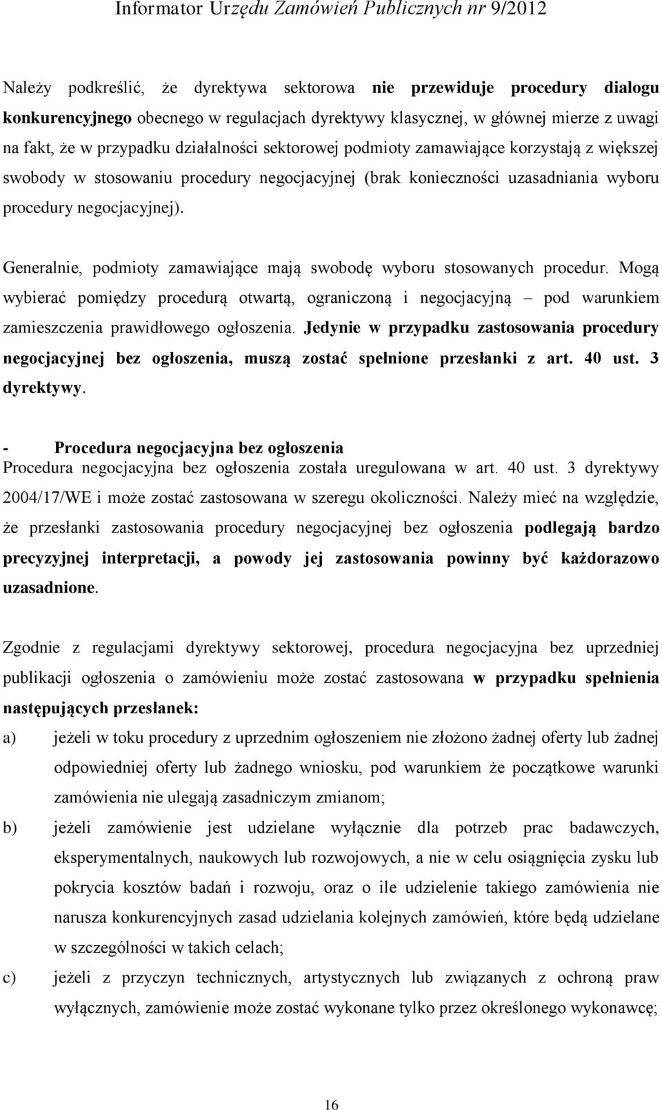 Generalnie, podmioty zamawiające mają swobodę wyboru stosowanych procedur. Mogą wybierać pomiędzy procedurą otwartą, ograniczoną i negocjacyjną pod warunkiem zamieszczenia prawidłowego ogłoszenia.