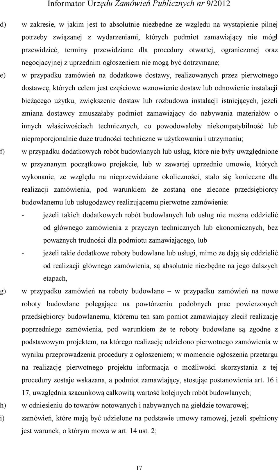 celem jest częściowe wznowienie dostaw lub odnowienie instalacji bieżącego użytku, zwiększenie dostaw lub rozbudowa instalacji istniejących, jeżeli zmiana dostawcy zmuszałaby podmiot zamawiający do