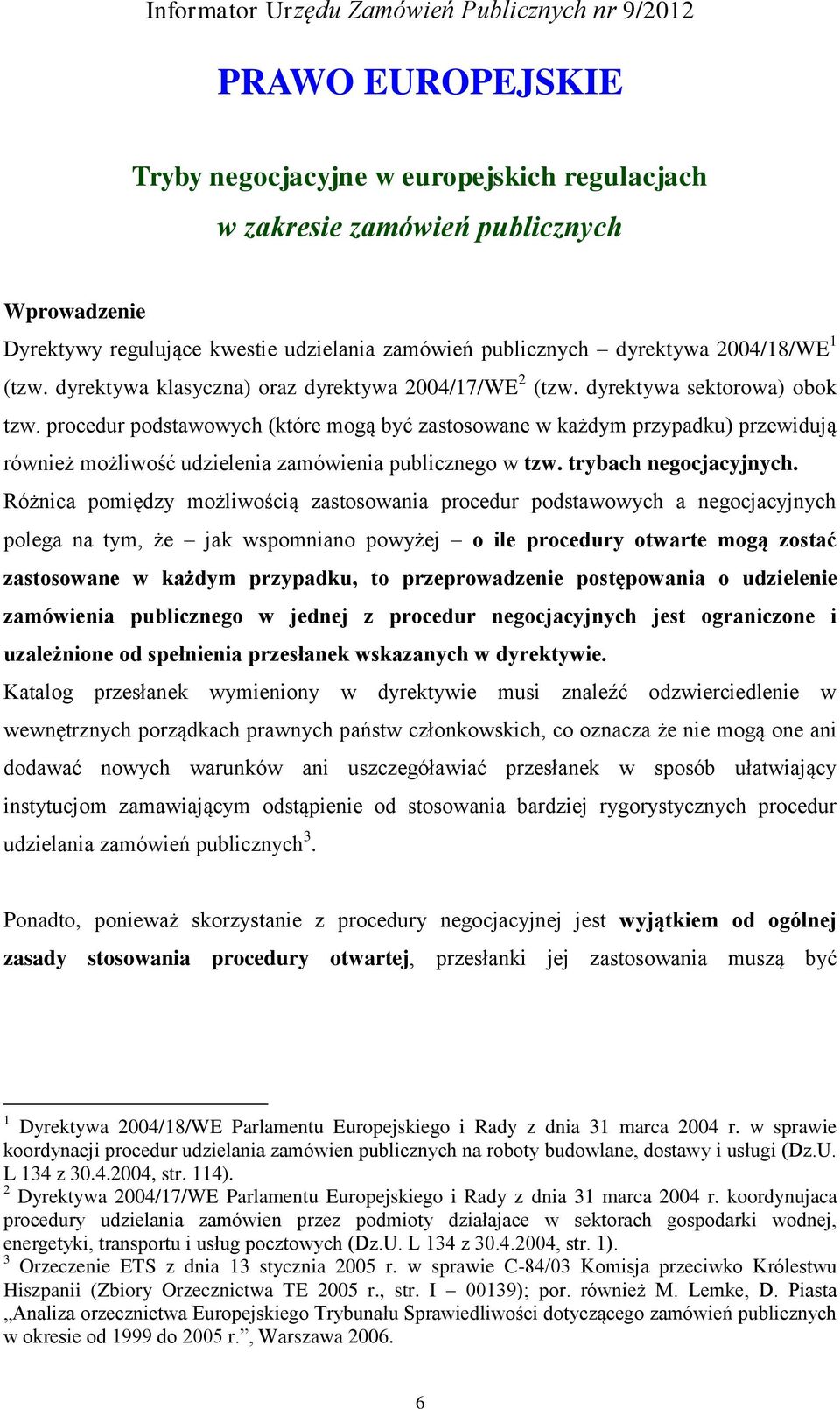 procedur podstawowych (które mogą być zastosowane w każdym przypadku) przewidują również możliwość udzielenia zamówienia publicznego w tzw. trybach negocjacyjnych.