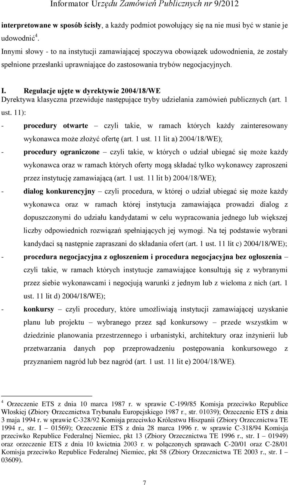 Regulacje ujęte w dyrektywie 2004/18/WE Dyrektywa klasyczna przewiduje następujące tryby udzielania zamówień publicznych (art. 1 ust.