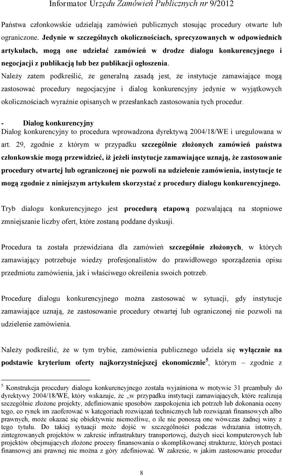 Należy zatem podkreślić, że generalną zasadą jest, że instytucje zamawiające mogą zastosować procedury negocjacyjne i dialog konkurencyjny jedynie w wyjątkowych okolicznościach wyraźnie opisanych w