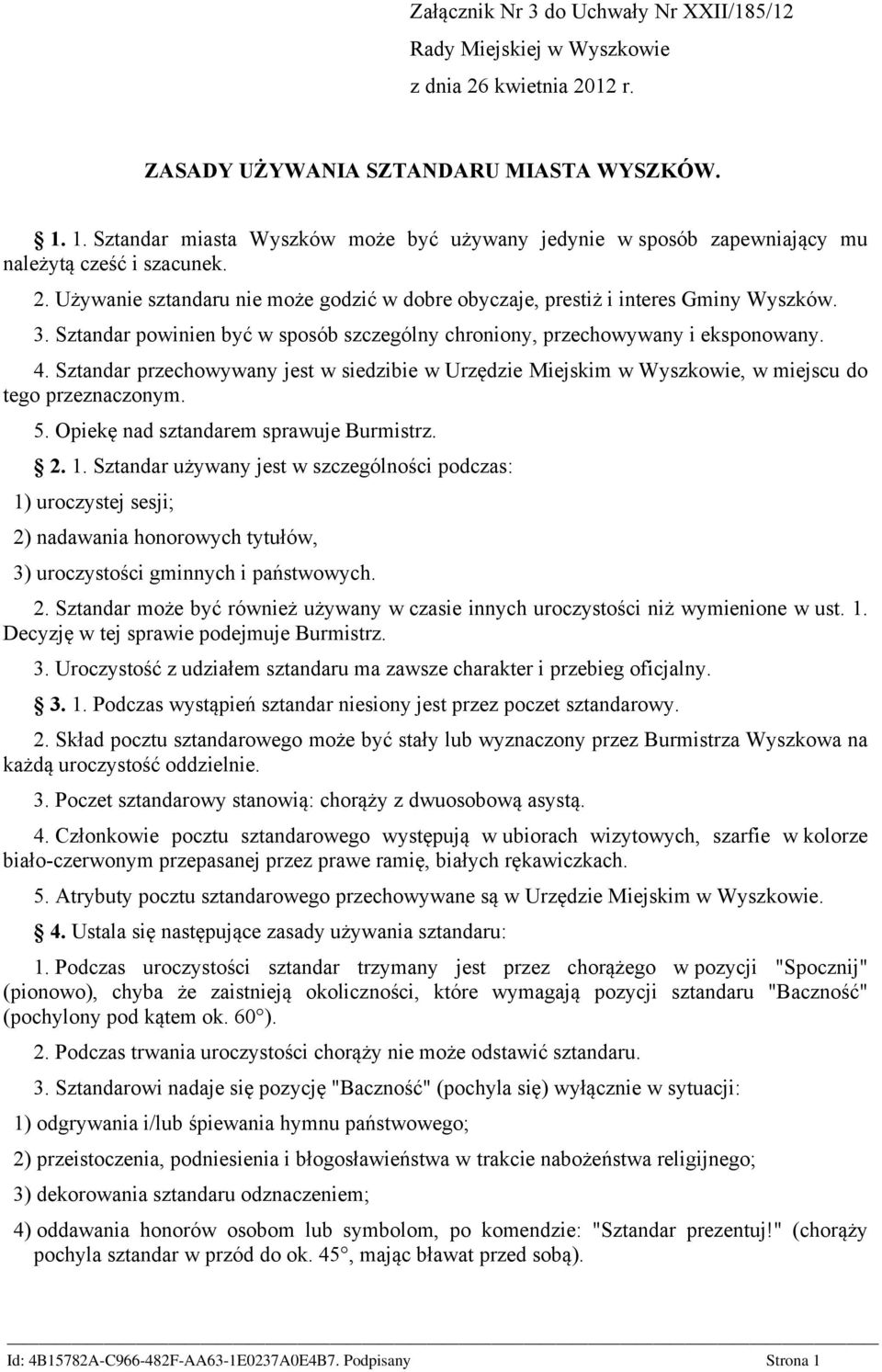 Sztandar powinien być w sposób szczególny chroniony, przechowywany i eksponowany. 4. Sztandar przechowywany jest w siedzibie w Urzędzie Miejskim w Wyszkowie, w miejscu do tego przeznaczonym. 5.