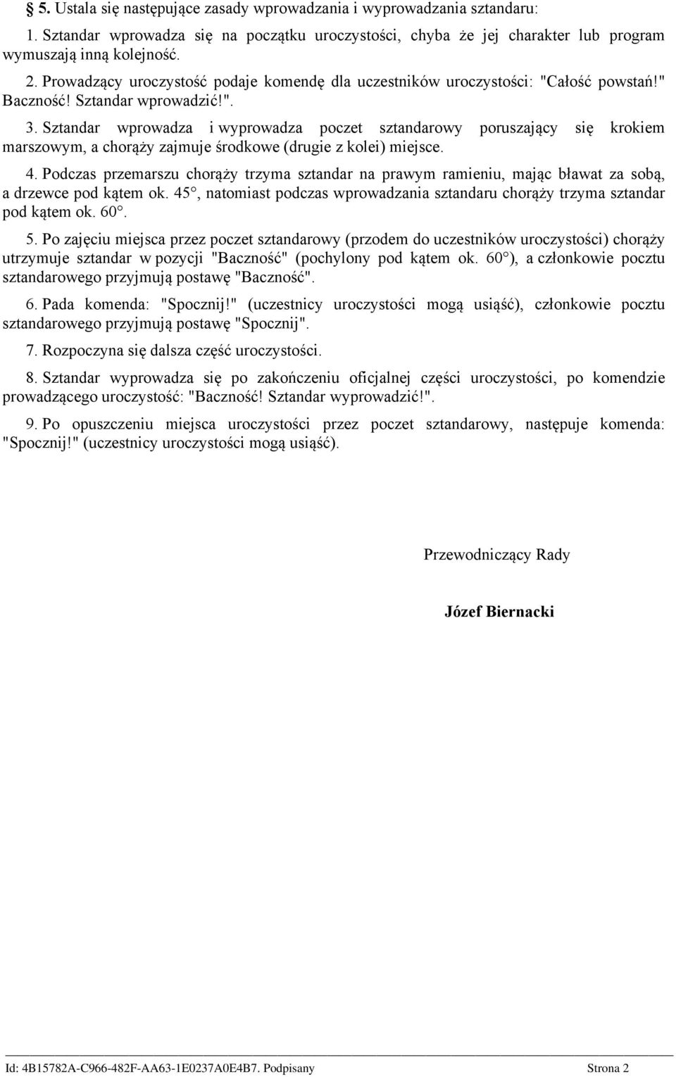 Sztandar wprowadza i wyprowadza poczet sztandarowy poruszający się krokiem marszowym, a chorąży zajmuje środkowe (drugie z kolei) miejsce. 4.