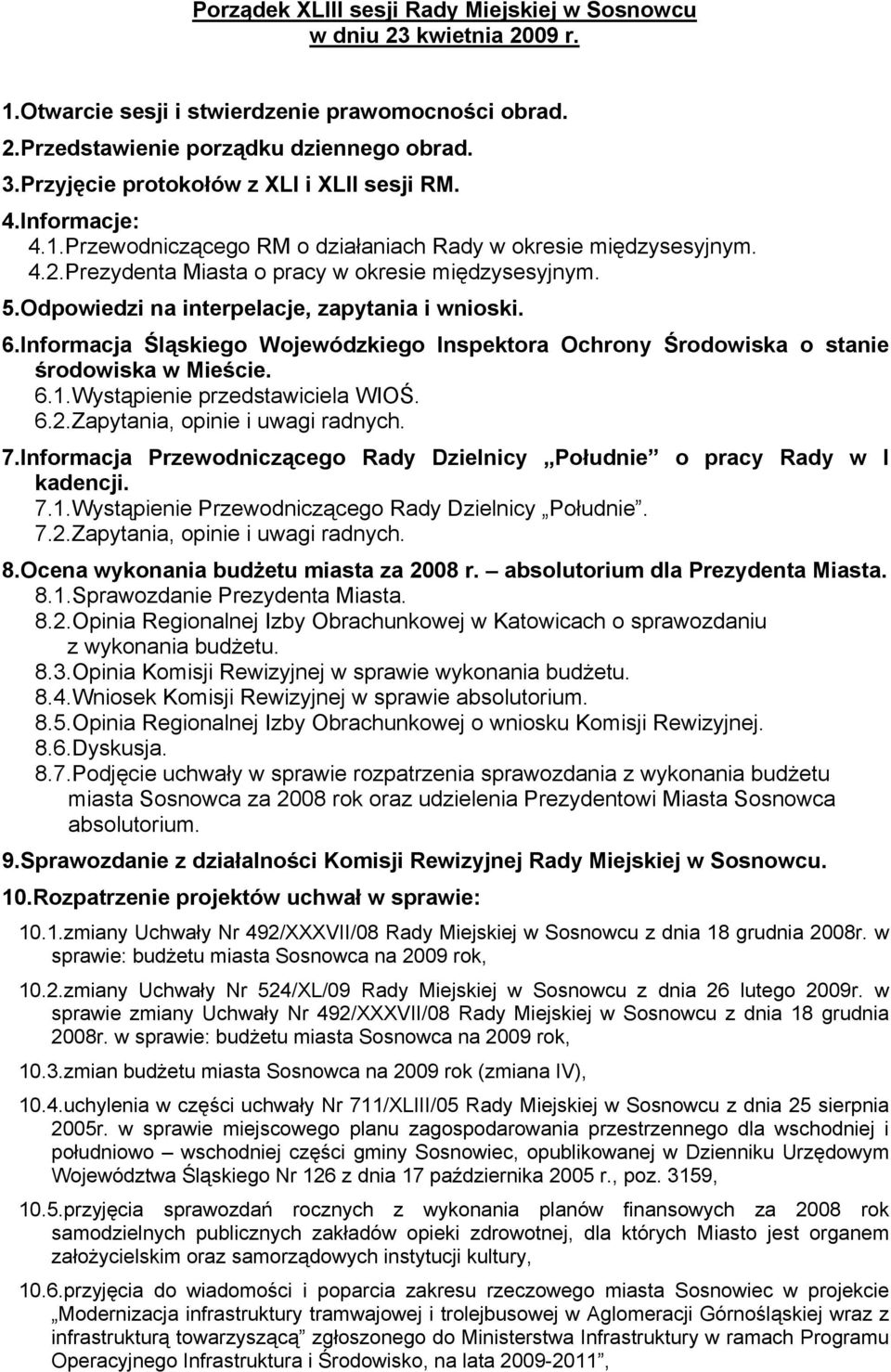 Odpowiedzi na interpelacje, zapytania i wnioski. 6.Informacja Śląskiego Wojewódzkiego Inspektora Ochrony Środowiska o stanie środowiska w Mieście. 6.1.Wystąpienie przedstawiciela WIOŚ. 6.2.