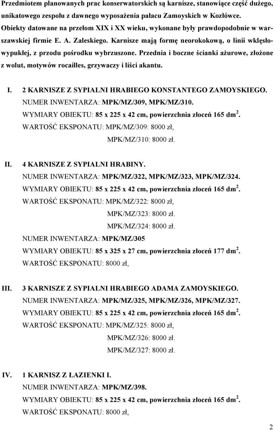 Karnisze mają formę neorokokową, o linii wklęsłowypukłej, z przodu pośrodku wybrzuszone. Przednia i boczne ścianki ażurowe, złożone z wolut, motywów rocailles, grzywaczy i liści akantu. I.