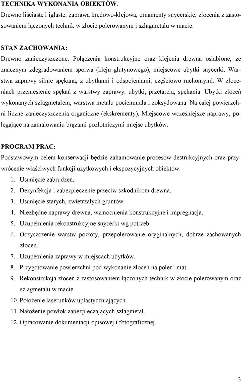 Warstwa zaprawy silnie spękana, z ubytkami i odspojeniami, częściowo ruchomymi. W złoceniach przeniesienie spękań z warstwy zaprawy, ubytki, przetarcia, spękania.