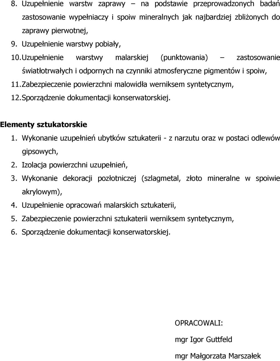 Sporządzenie dokumentacji konserwatorskiej. Elementy sztukatorskie 1. Wykonanie uzupełnień ubytków sztukaterii - z narzutu oraz w postaci odlewów gipsowych, 2. Izolacja powierzchni uzupełnień, 3.