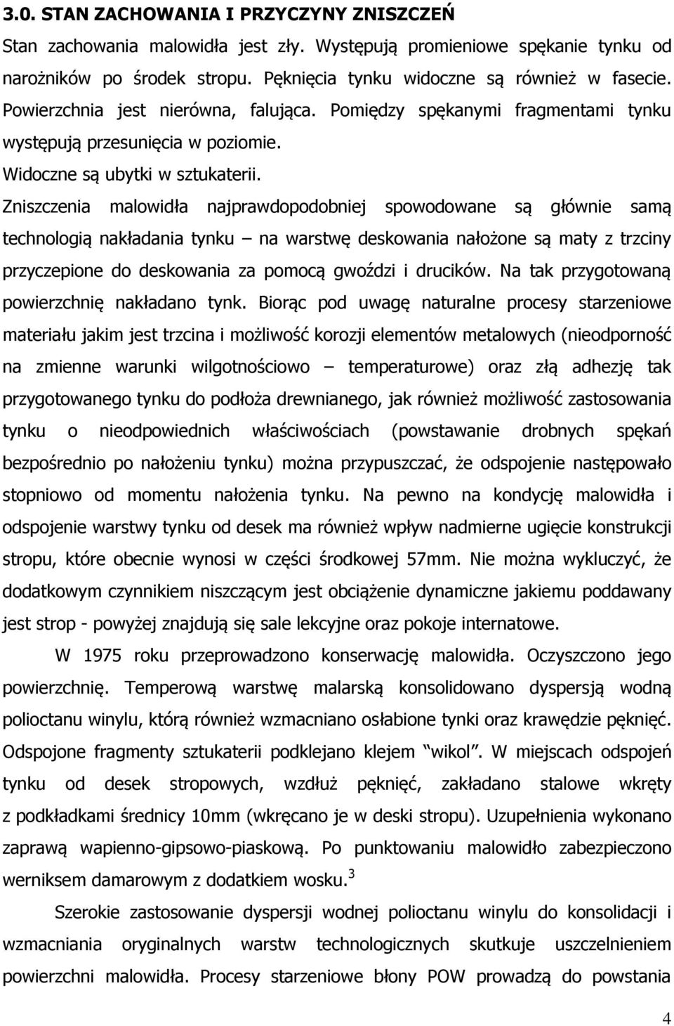 Zniszczenia malowidła najprawdopodobniej spowodowane są głównie samą technologią nakładania tynku na warstwę deskowania nałożone są maty z trzciny przyczepione do deskowania za pomocą gwoździ i