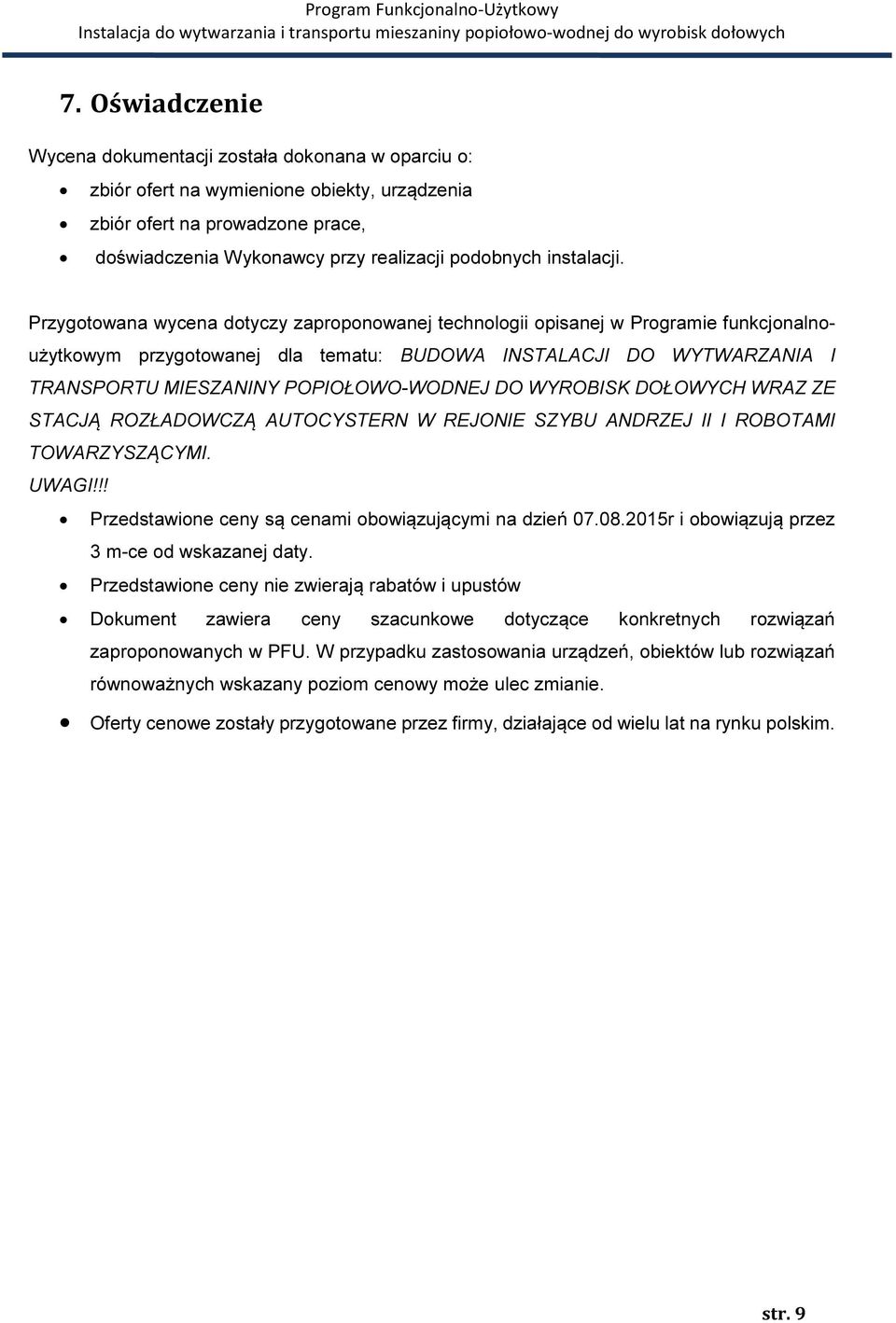 Przygotowana wycena dotyczy zaproponowanej technologii opisanej w Programie funkcjonalnoużytkowym przygotowanej dla tematu: BUDOWA INSTALACJI DO WYTWARZANIA I TRANSPORTU MIESZANINY POPIOŁOWO-WODNEJ