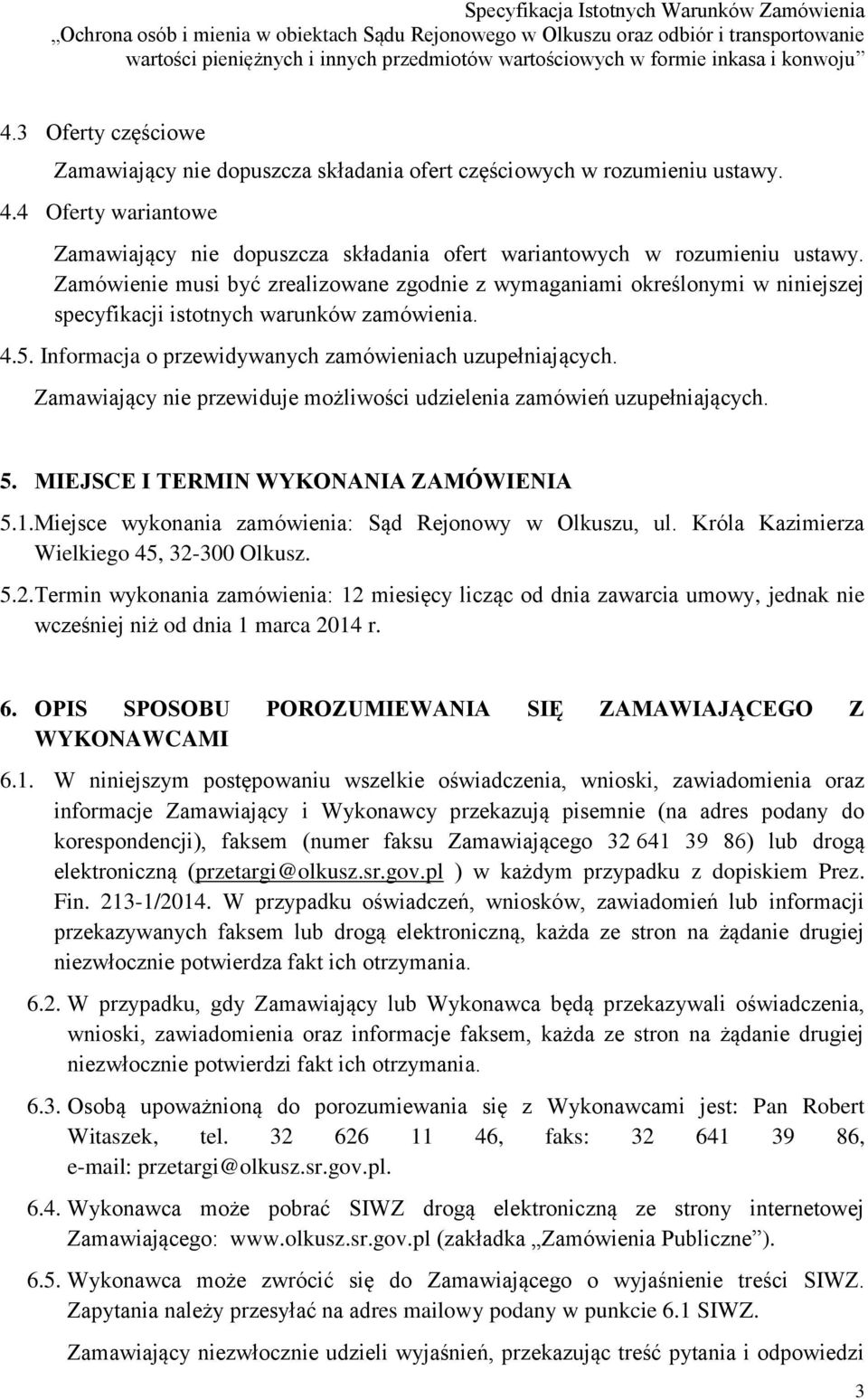 Zamawiający nie przewiduje możliwości udzielenia zamówień uzupełniających. 5. MIEJSCE I TERMIN WYKONANIA ZAMÓWIENIA 5.1.Miejsce wykonania zamówienia: Sąd Rejonowy w Olkuszu, ul.