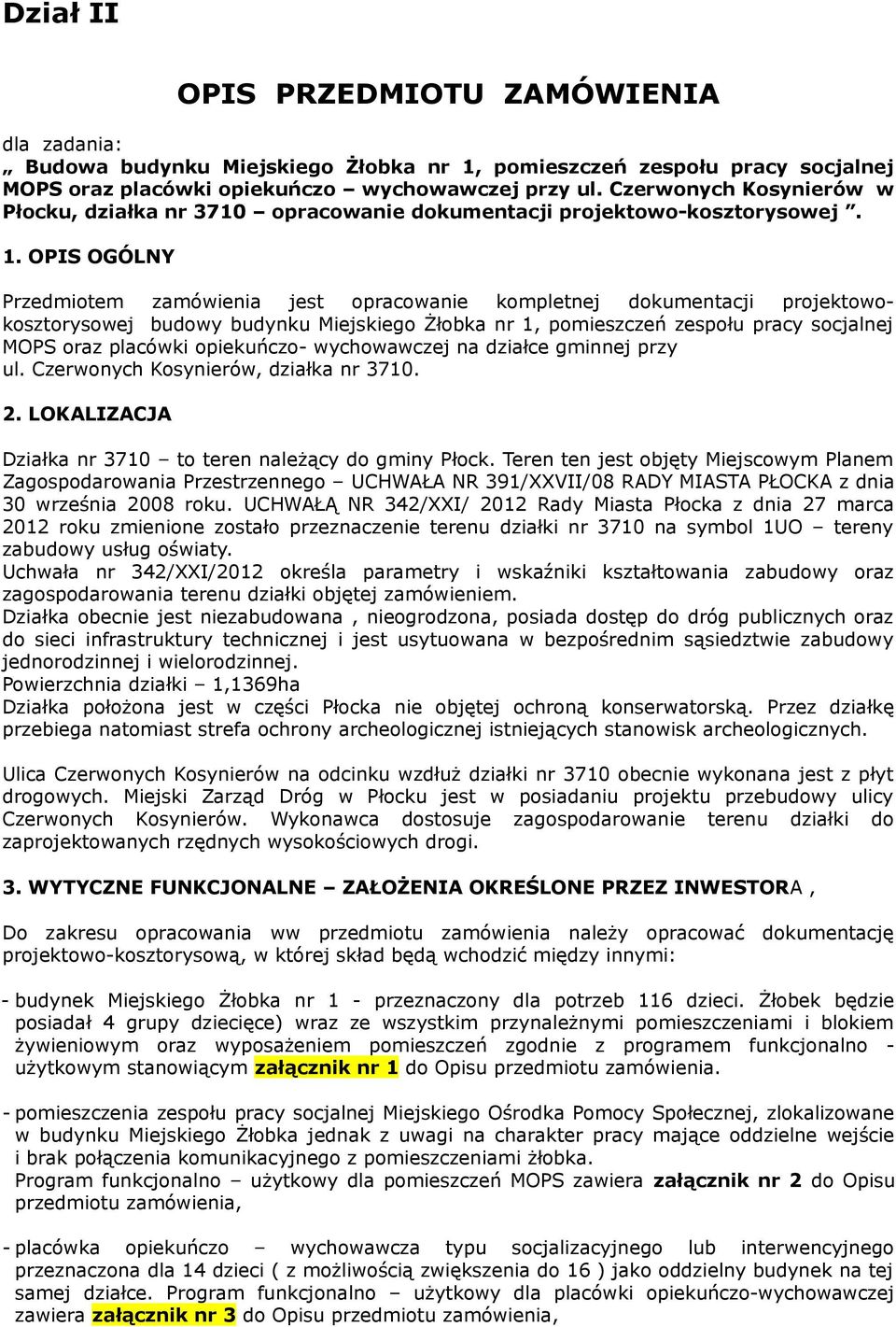 OPIS OGÓLNY Przedmiotem zamówienia jest opracowanie kompletnej dokumentacji projektowokosztorysowej budowy budynku Miejskiego Żłobka nr 1, pomieszczeń zespołu pracy socjalnej MOPS oraz placówki