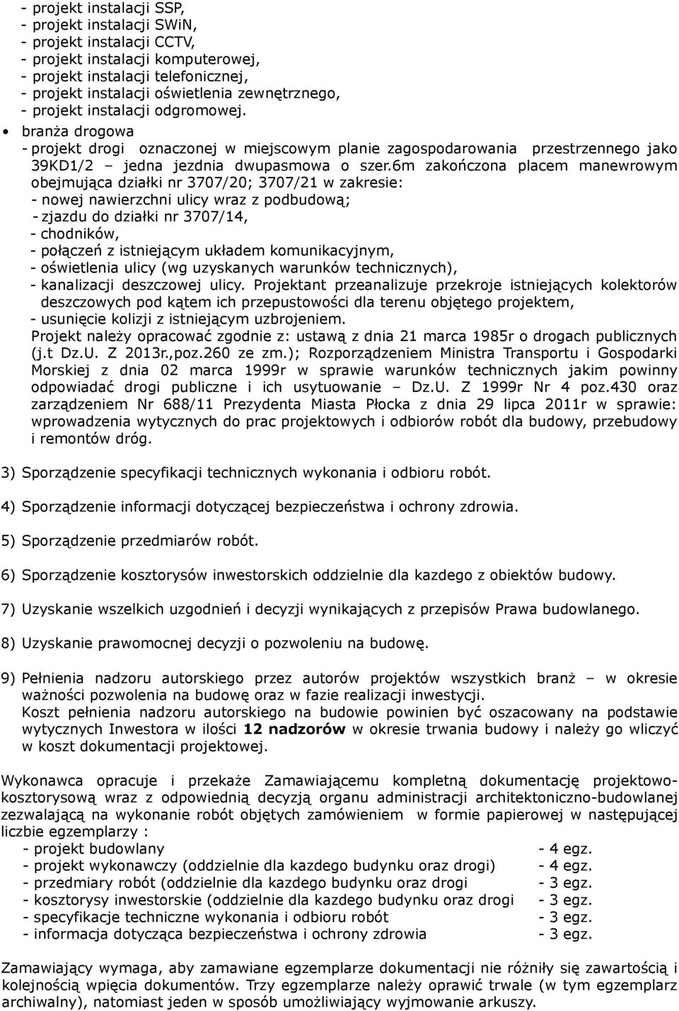 6m zakończona placem manewrowym obejmująca działki nr 3707/20; 3707/21 w zakresie: - nowej nawierzchni ulicy wraz z podbudową; - zjazdu do działki nr 3707/14, - chodników, - połączeń z istniejącym